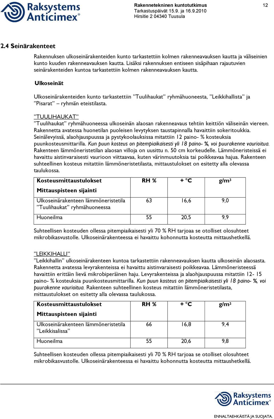 Ulkoseinät Ulkoseinärakenteiden kunto tarkastettiin Tuulihaukat ryhmähuoneesta, Leikkihallista ja Pisarat ryhmän eteistilasta.