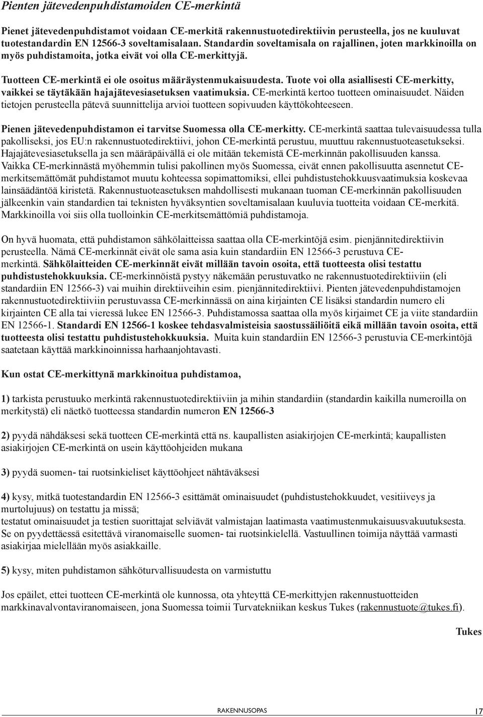 Tuote voi olla asiallisesti CE-merkitty, vaikkei se täytäkään hajajätevesiasetuksen vaatimuksia. CE-merkintä kertoo tuotteen ominaisuudet.