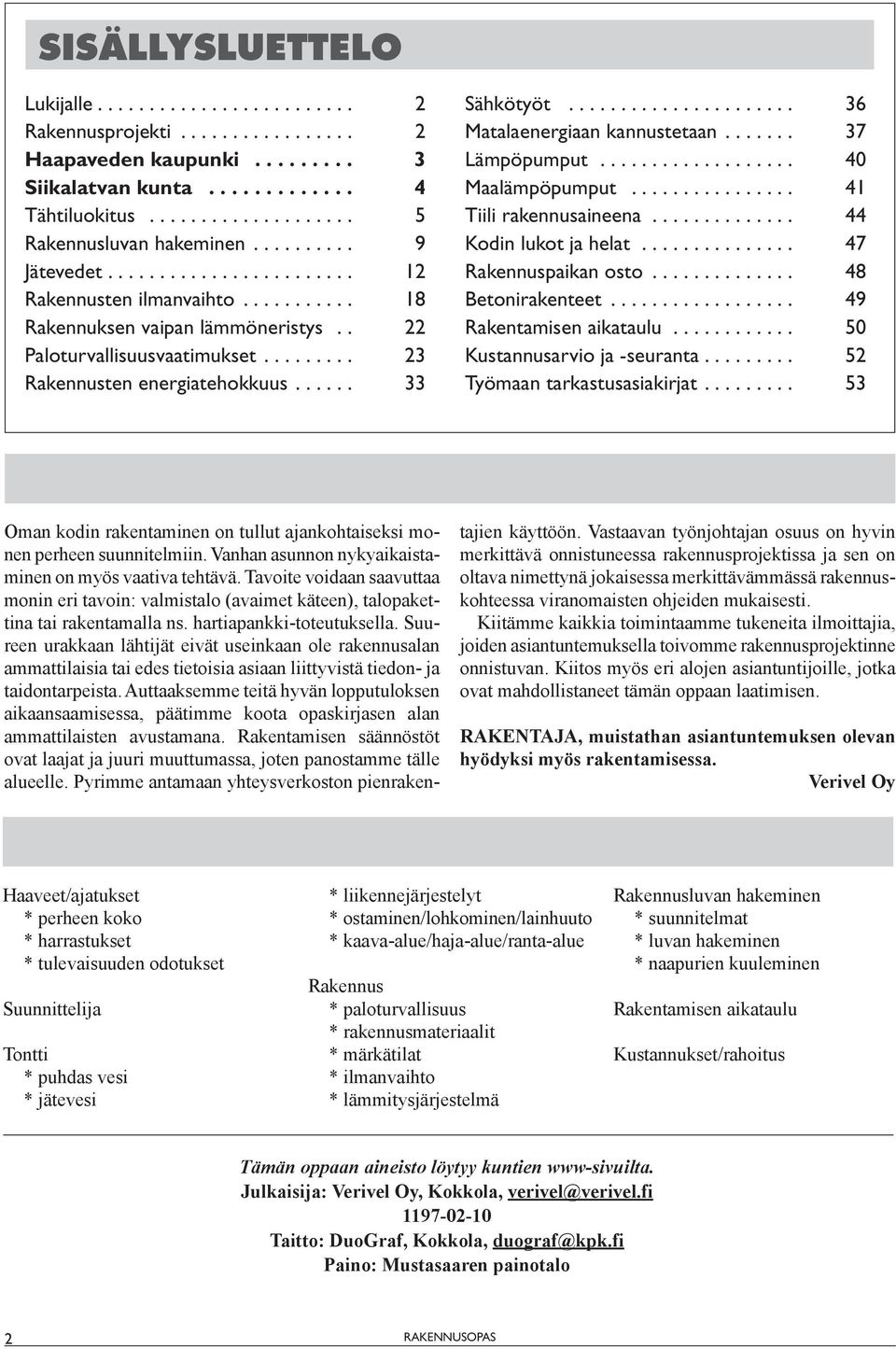 energiatehokkuus........ 33 Sähkötyöt......................... 36 Matalaenergiaan.kannustetaan......... 37 Lämpöpumput...................... 40 Maalämpöpumput................... 4 Tiili.