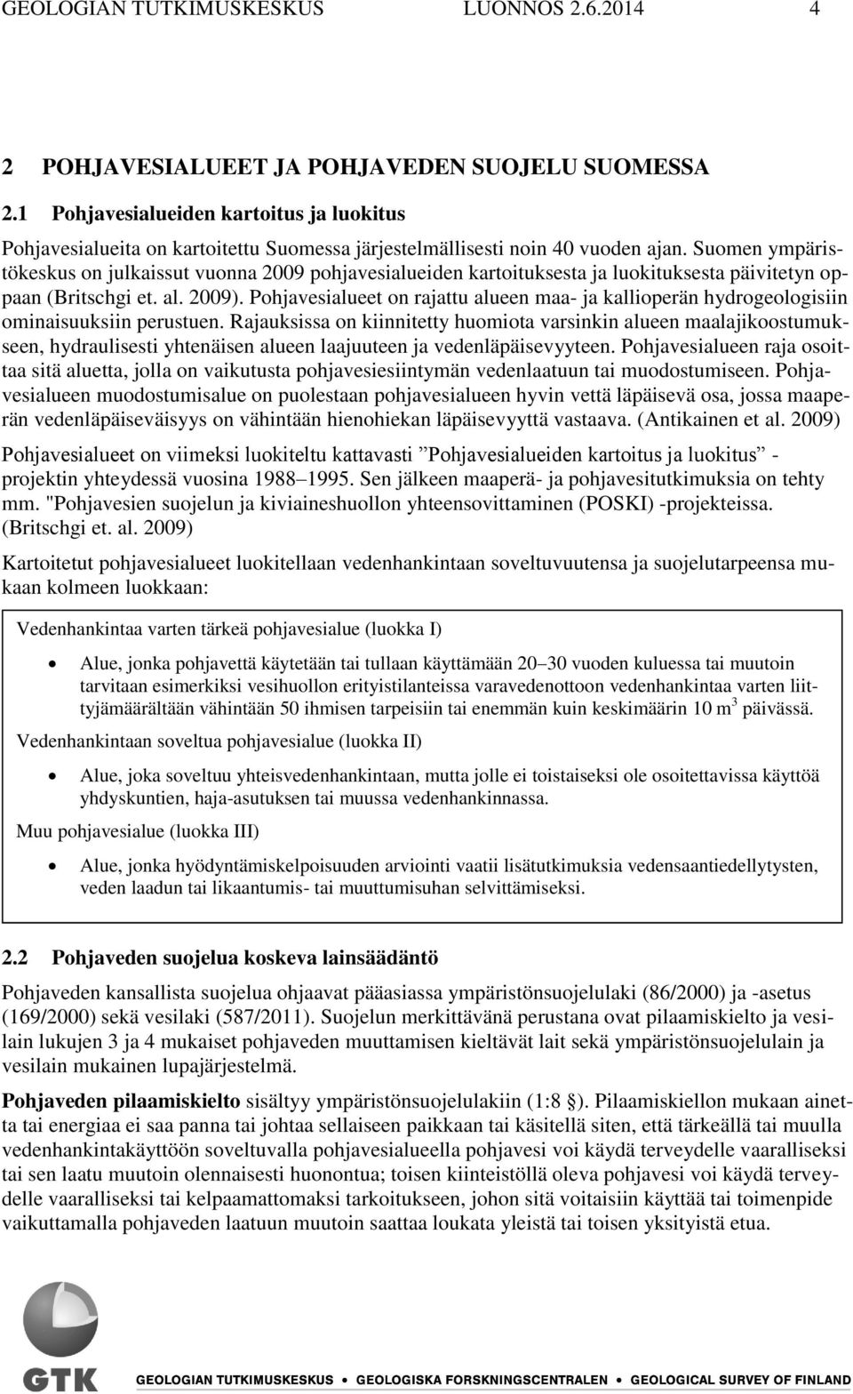 Suomen ympäristökeskus on julkaissut vuonna 2009 pohjavesialueiden kartoituksesta ja luokituksesta päivitetyn oppaan (Britschgi et. al. 2009).