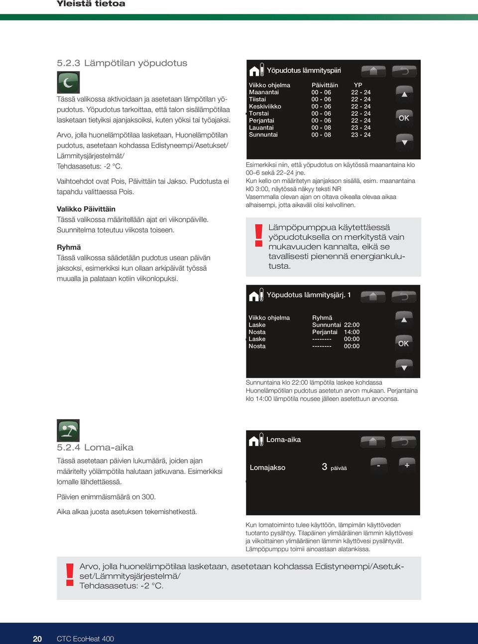 mpötila Arvo, jolla huonelämpötilaa lasketaan, Huonelämpötilan LKV Käyttötiedot Edistyneempi pudotus, asetetaan kohdassa Edistyneempi/Asetukset/ 2 1 2 Lämmitysjärjestelmät/ Tehdasasetus: -2 C.