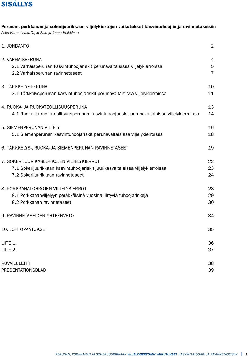 1 Tärkkelysperunan kasvintuhoojariskit perunavaltaisissa viljelykierroissa 11 4. RUOKA- JA RUOKATEOLLISUUSPERUNA 13 4.