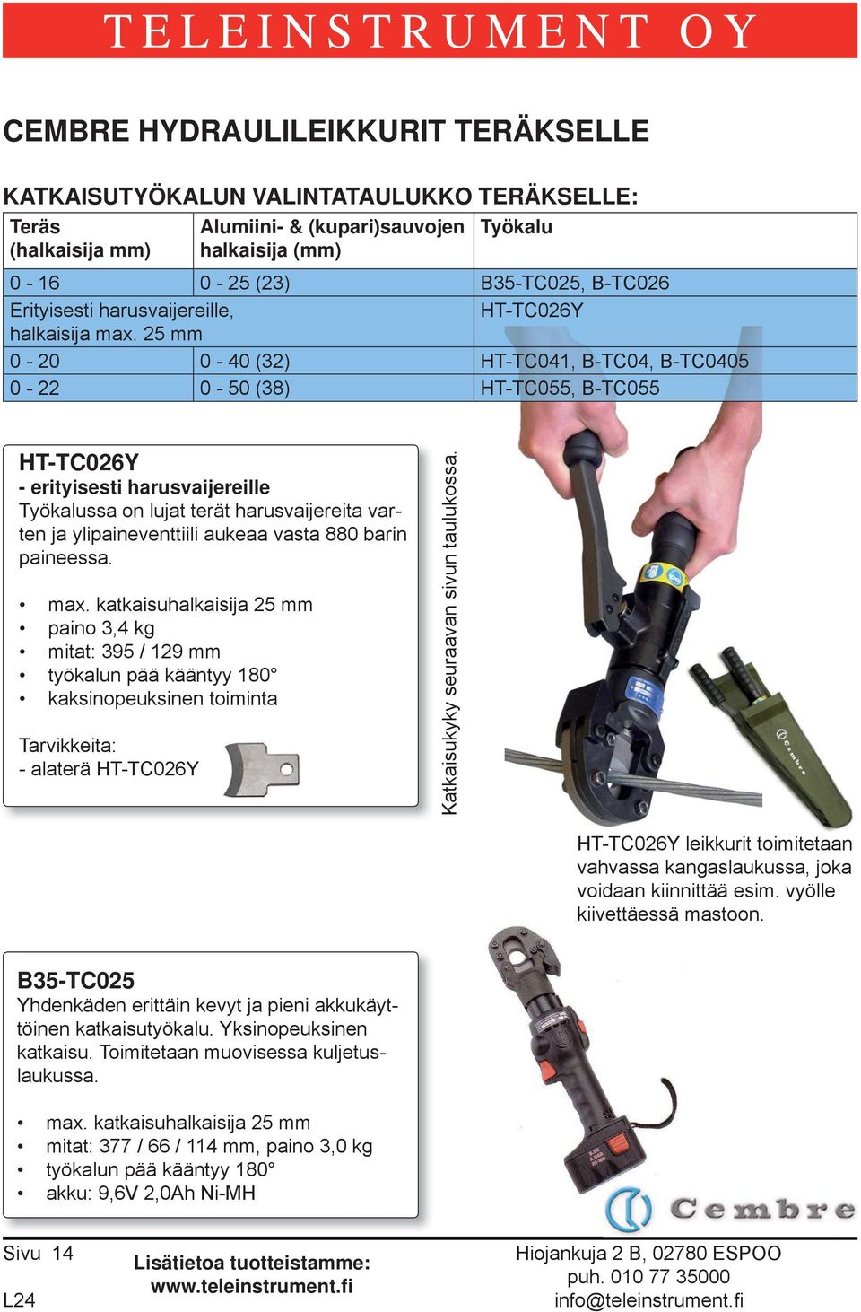 25 mm 0-20 0-40 (32) HT-TC041, B-TC04, B-TC0405 0-22 0-50 (38) HT-TC055, B-TC055 HT-TC026Y - erityisesti harusvaijereille Työkalussa on lujat terät harusvaijereita varten ja ylipaineventtiili aukeaa