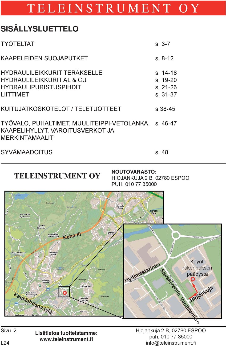 38-45 TYÖVALO, PUHALTIMET, MUULITEIPPI-VETOLANKA, s. 46-47 KAAPELIHYLLYT, VAROITUSVERKOT JA MERKINTÄMAALIT SYVÄMAADOITUS s.