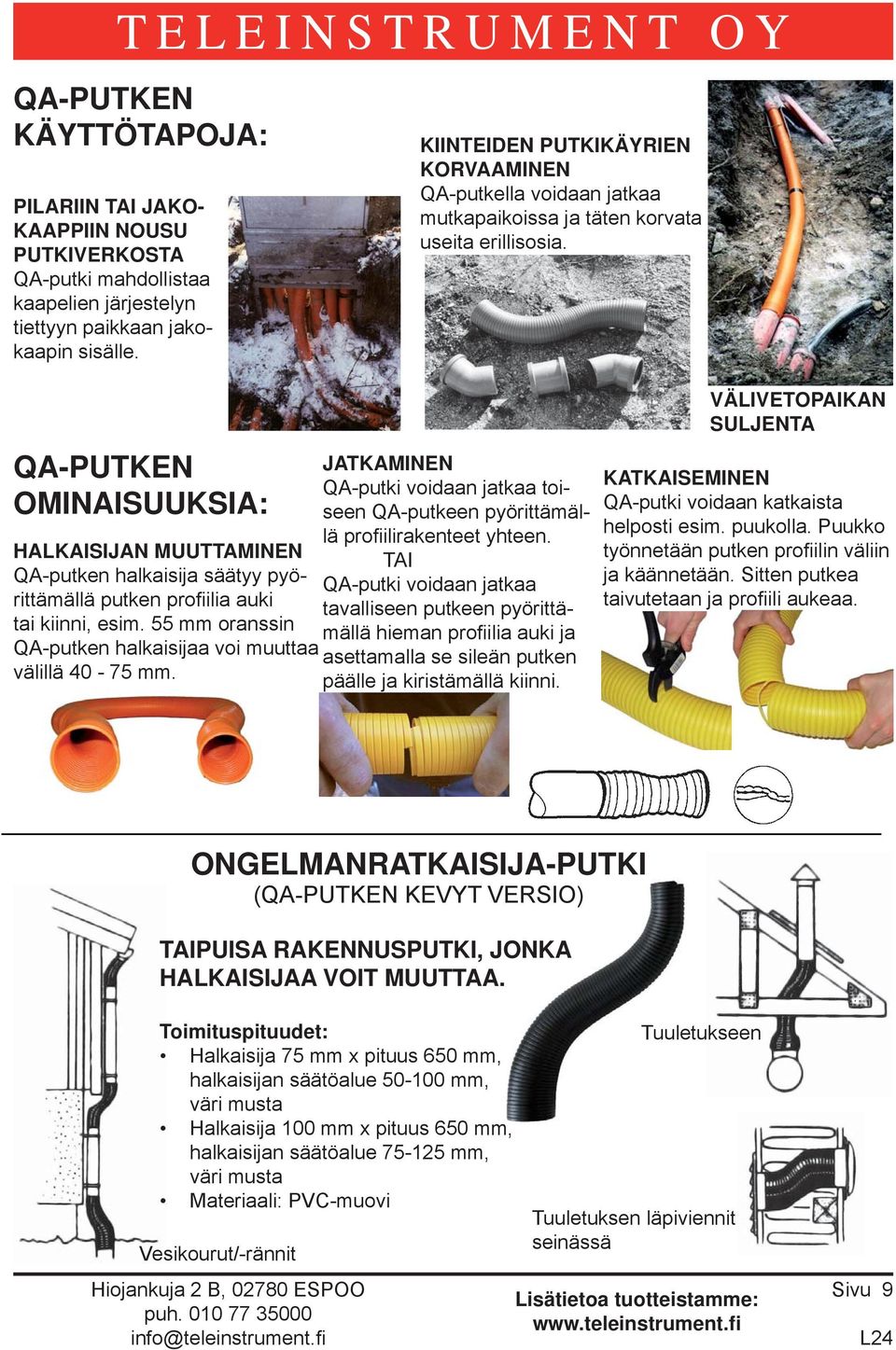 55 mm oranssin QA-putken halkaisijaa voi muuttaa välillä 40-75 mm. KIINTEIDEN PUTKIKÄYRIEN KORVAAMINEN QA-putkella voidaan jatkaa mutkapaikoissa ja täten korvata useita erillisosia.