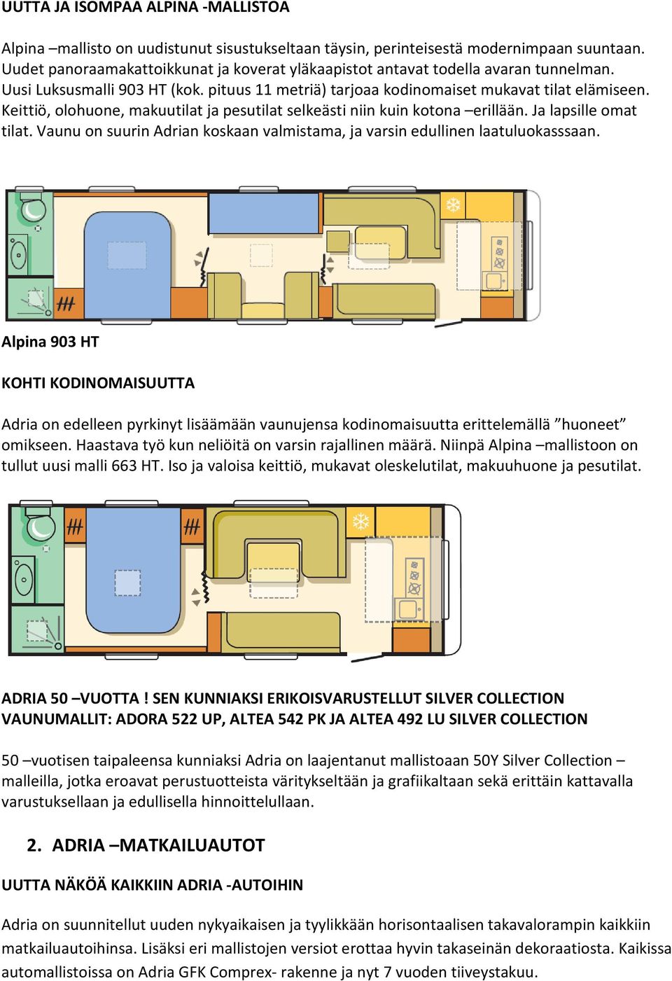 Keittiö, olohuone, makuutilat ja pesutilat selkeästi niin kuin kotona erillään. Ja lapsille omat tilat. Vaunu on suurin Adrian koskaan valmistama, ja varsin edullinen laatuluokasssaan.