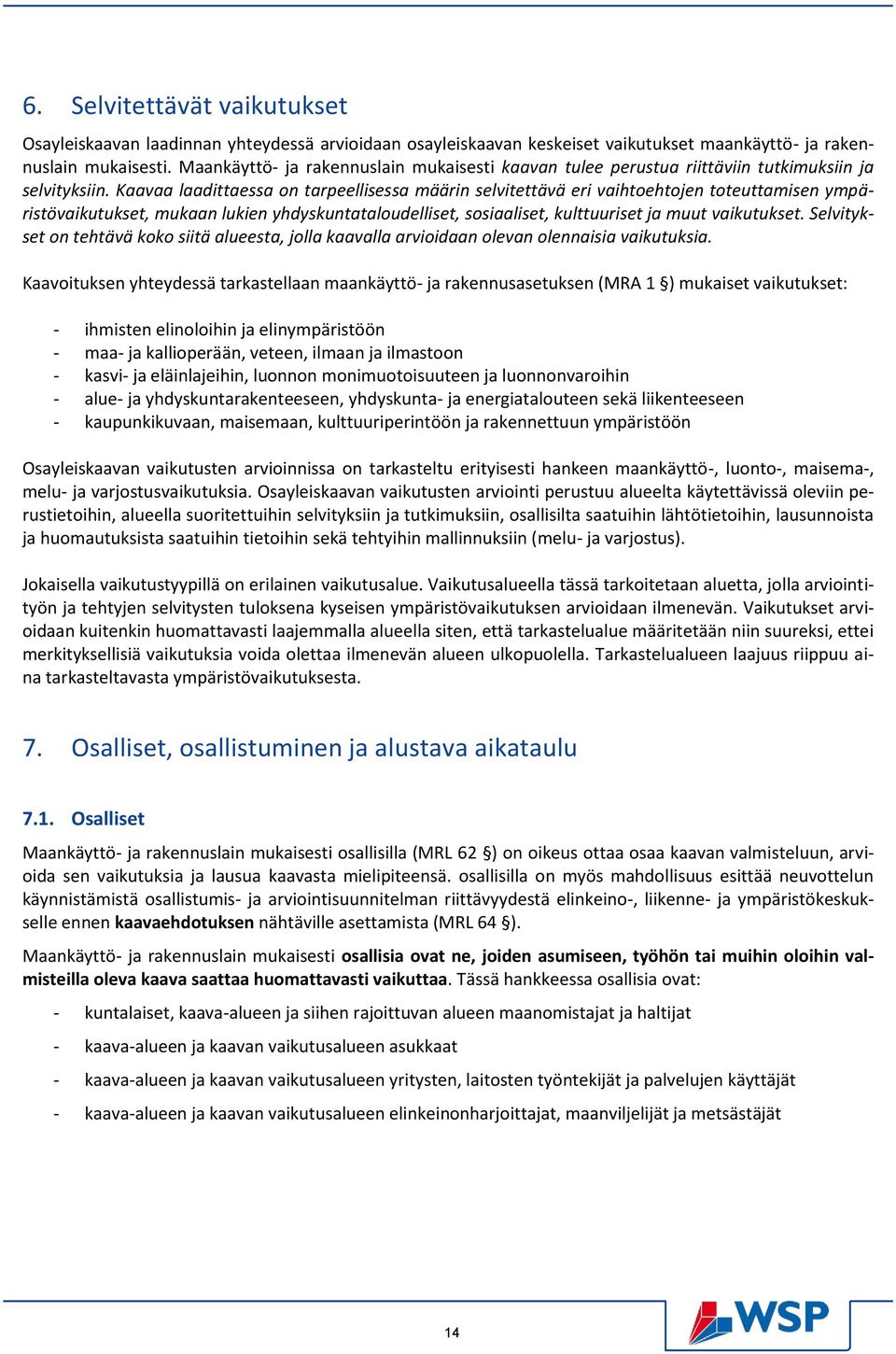 Kaavaa laadittaessa on tarpeellisessa määrin selvitettävä eri vaihtoehtojen toteuttamisen ympäristövaikutukset, mukaan lukien yhdyskuntataloudelliset, sosiaaliset, kulttuuriset ja muut vaikutukset.