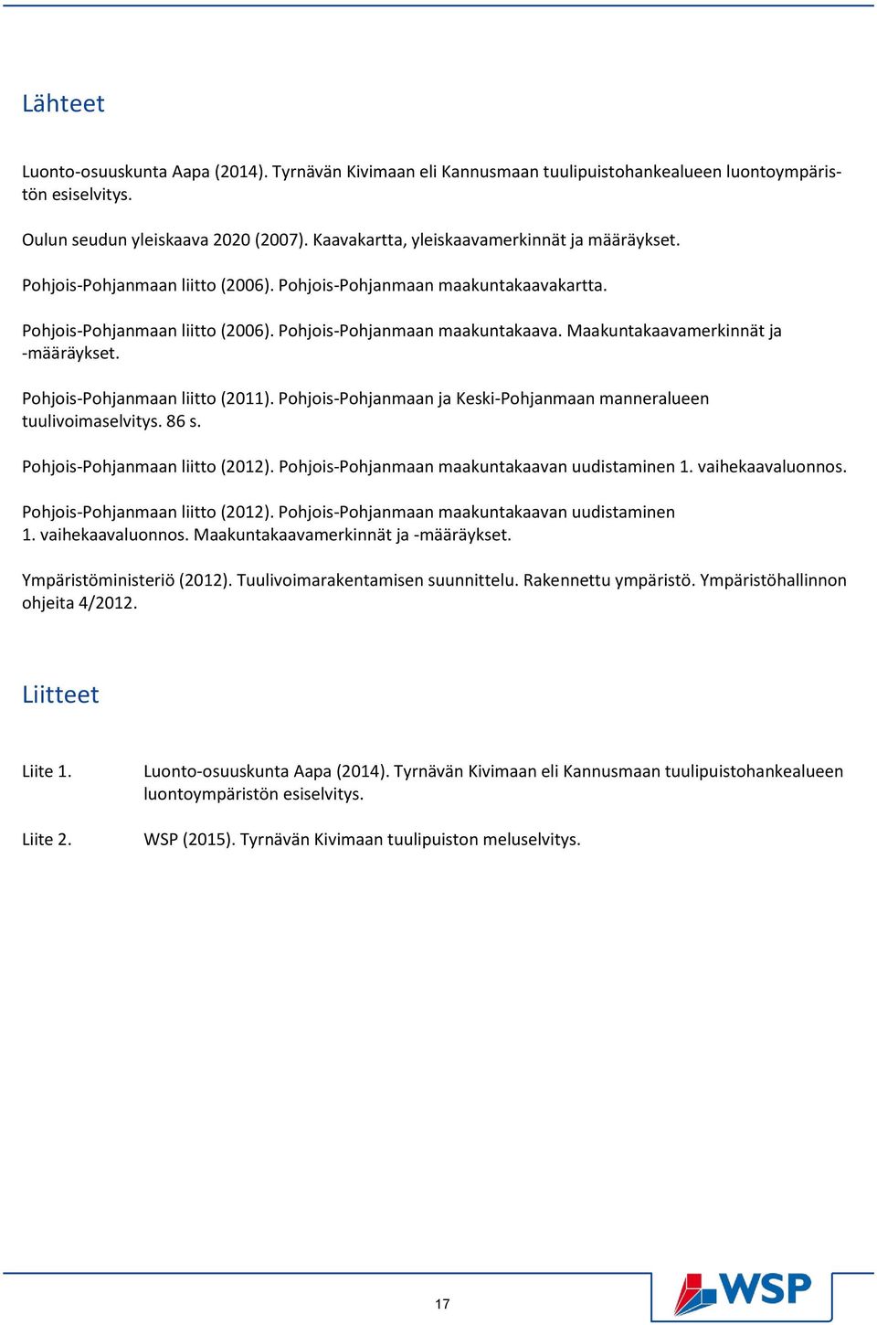 Pohjois-Pohjanmaan liitto (2011). Pohjois-Pohjanmaan ja Keski-Pohjanmaan manneralueen tuulivoimaselvitys. 86 s. Pohjois-Pohjanmaan liitto (2012). Pohjois-Pohjanmaan maakuntakaavan uudistaminen 1.