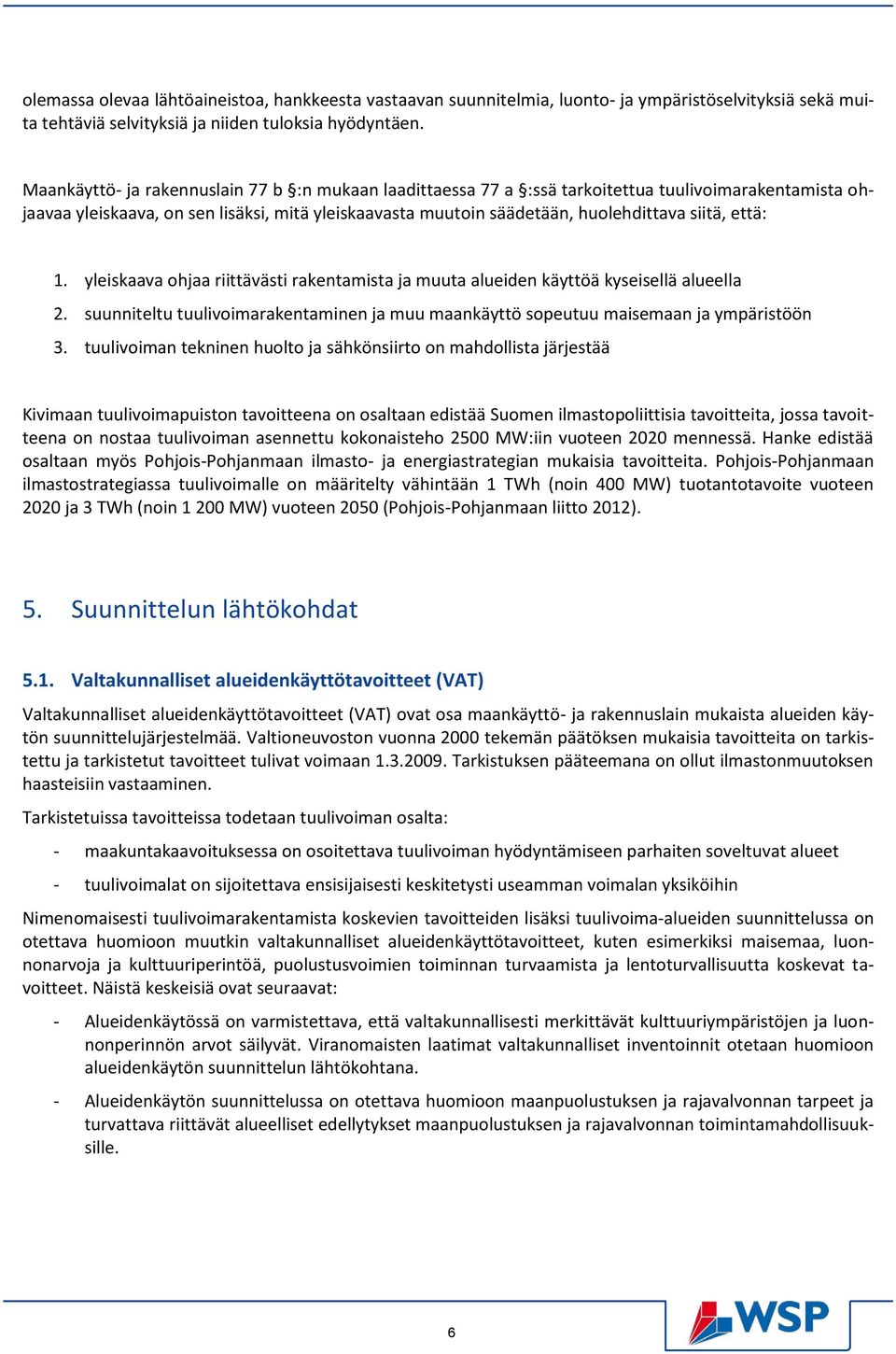 että: 1. yleiskaava ohjaa riittävästi rakentamista ja muuta alueiden käyttöä kyseisellä alueella 2. suunniteltu tuulivoimarakentaminen ja muu maankäyttö sopeutuu maisemaan ja ympäristöön 3.