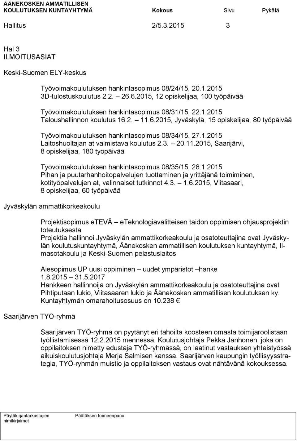 27.1.2015 Laitoshuoltajan at valmistava koulutus 2.3. 20.11.2015, Saarijärvi, 8 opiskelijaa, 180 työpäivää Työvoimakoulutuksen hankintasopimus 08/35/15, 28.1.2015 Pihan ja puutarhanhoitopalvelujen tuottaminen ja yrittäjänä toimiminen, kotityöpalvelujen at, valinnaiset tutkinnot 4.