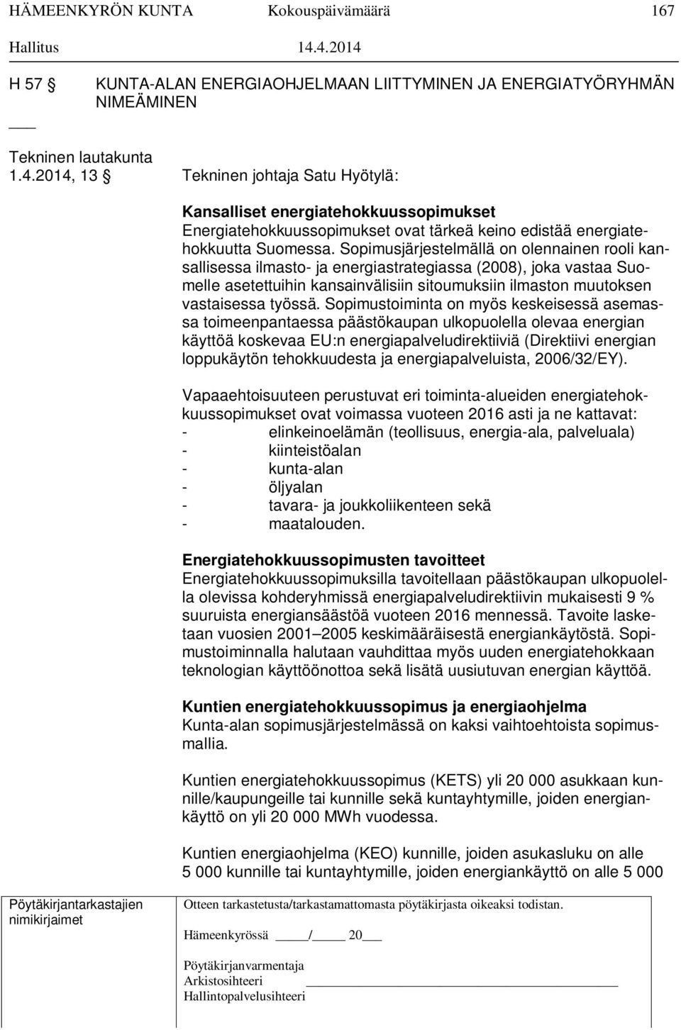 Sopimusjärjestelmällä on olennainen rooli kansallisessa ilmasto- ja energiastrategiassa (2008), joka vastaa Suomelle asetettuihin kansainvälisiin sitoumuksiin ilmaston muutoksen vastaisessa työssä.