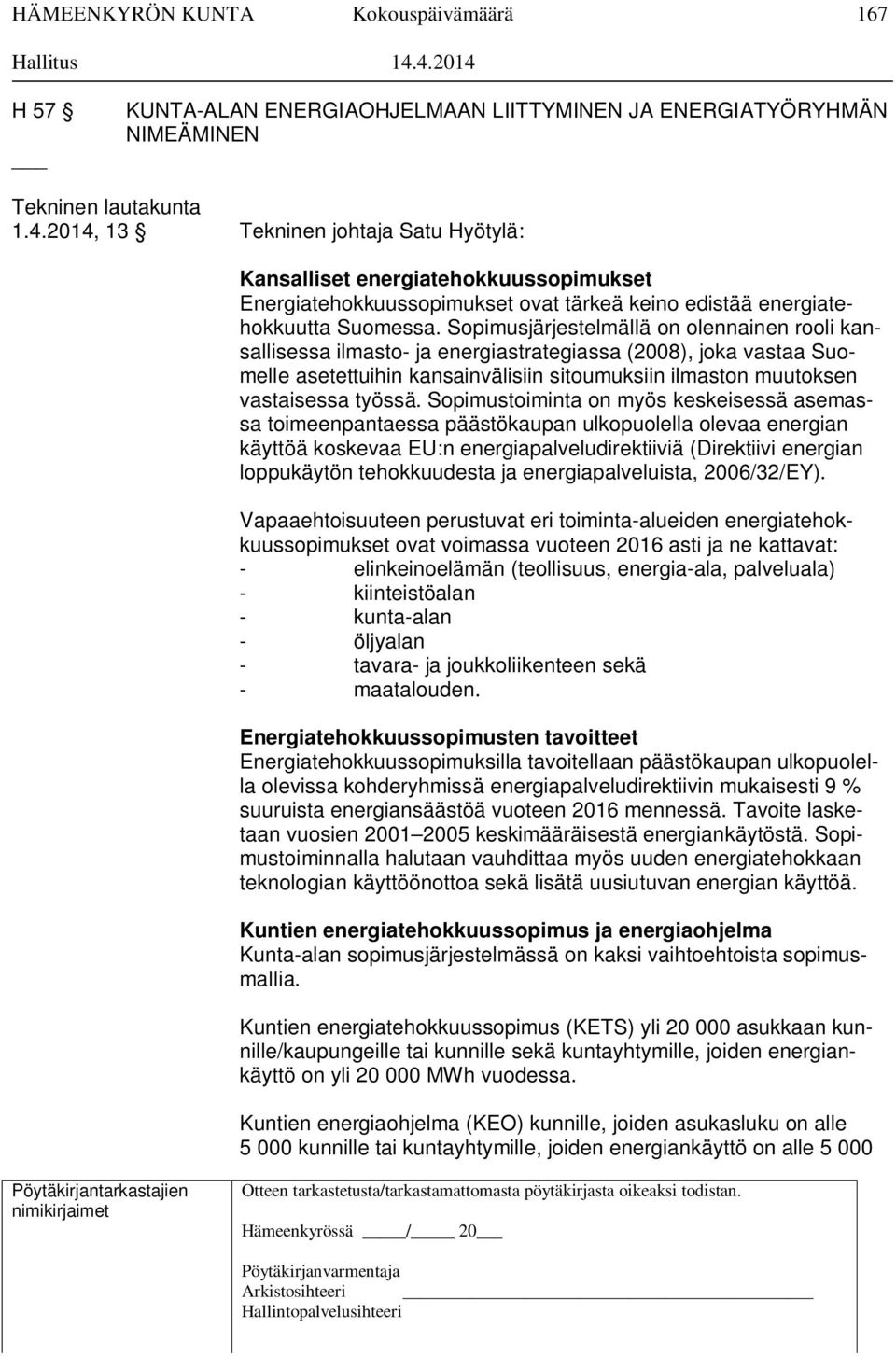 Sopimusjärjestelmällä on olennainen rooli kansallisessa ilmasto- ja energiastrategiassa (2008), joka vastaa Suomelle asetettuihin kansainvälisiin sitoumuksiin ilmaston muutoksen vastaisessa työssä.