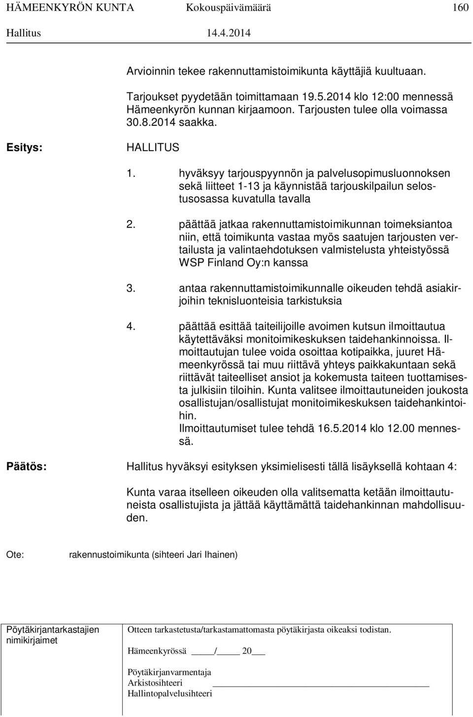 päättää jatkaa rakennuttamistoimikunnan toimeksiantoa niin, että toimikunta vastaa myös saatujen tarjousten vertailusta ja valintaehdotuksen valmistelusta yhteistyössä WSP Finland Oy:n kanssa 3.