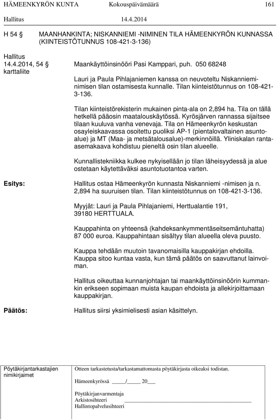 Tilan kiinteistörekisterin mukainen pinta-ala on 2,894 ha. Tila on tällä hetkellä pääosin maatalouskäytössä. Kyrösjärven rannassa sijaitsee tilaan kuuluva vanha venevaja.