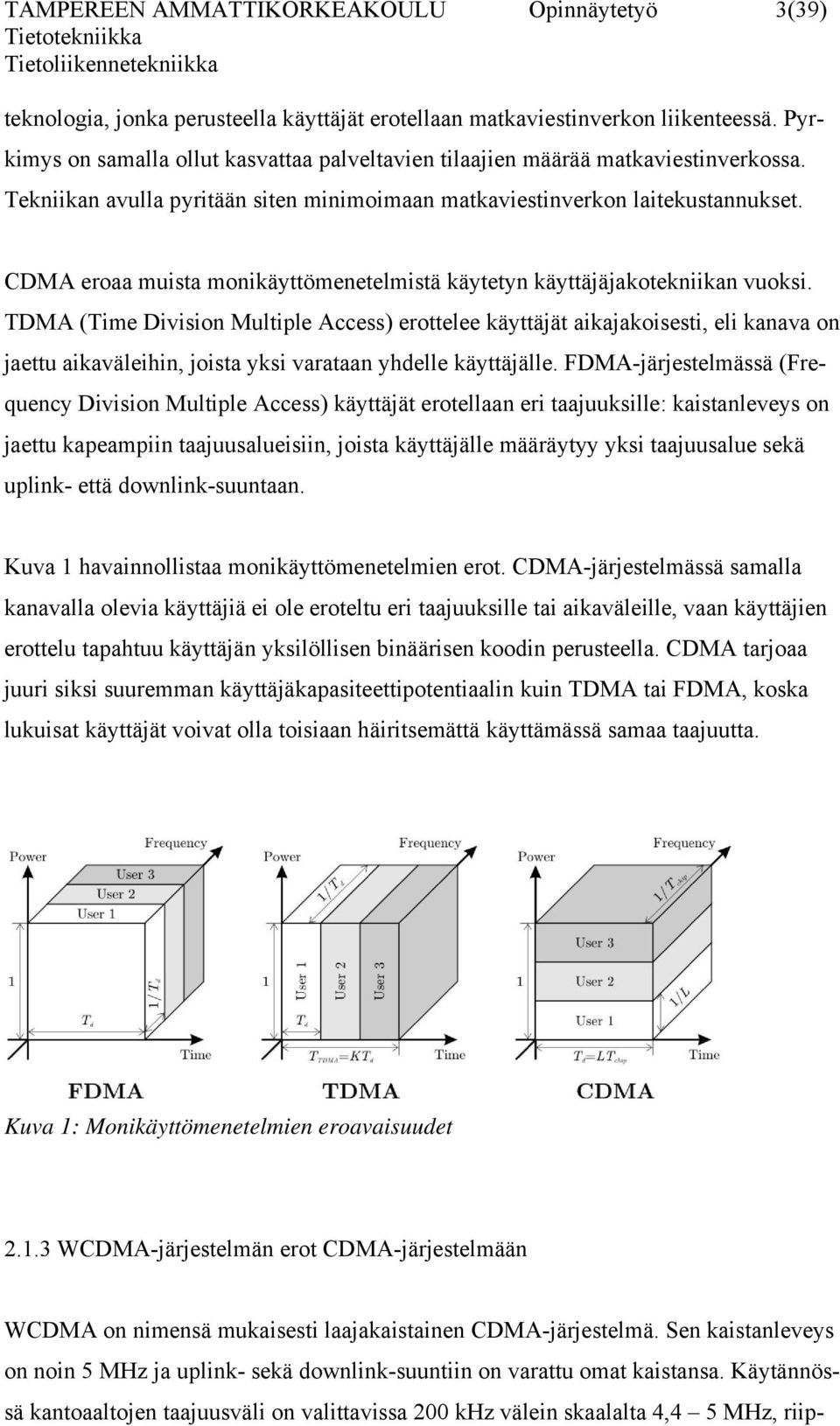 CDMA eroaa muista monikäyttömenetelmistä käytetyn käyttäjäjakotekniikan vuoksi.