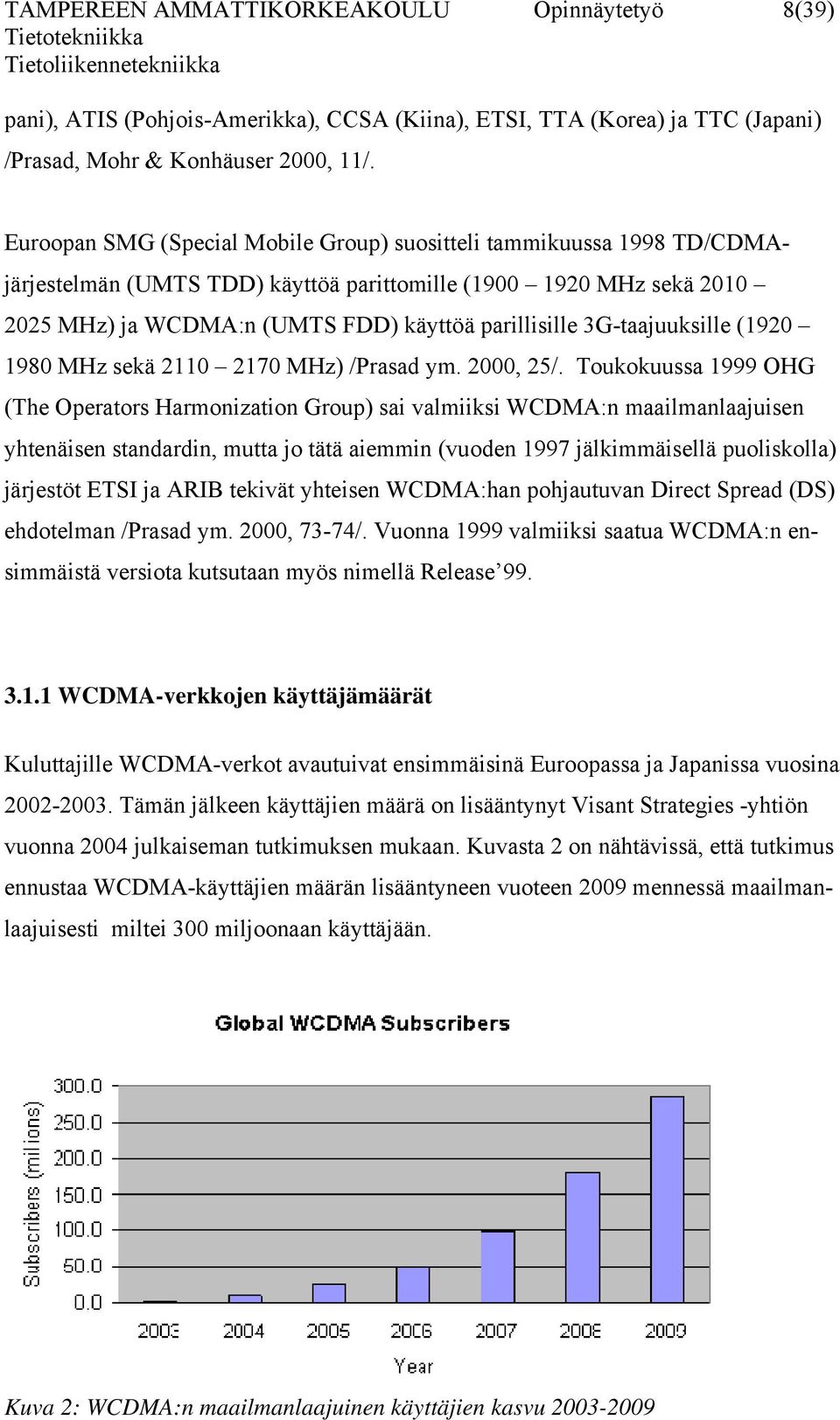 3G-taajuuksille (1920 1980 MHz sekä 2110 2170 MHz) /Prasad ym. 2000, 25/.