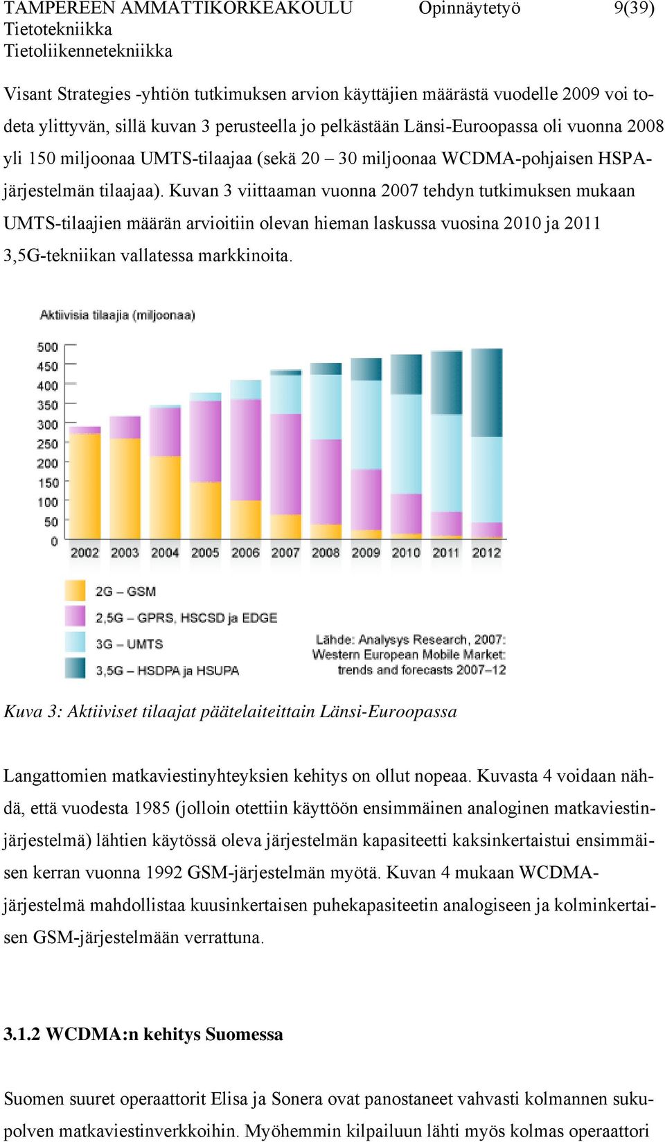 Kuvan 3 viittaaman vuonna 2007 tehdyn tutkimuksen mukaan UMTS-tilaajien määrän arvioitiin olevan hieman laskussa vuosina 2010 ja 2011 3,5G-tekniikan vallatessa markkinoita.