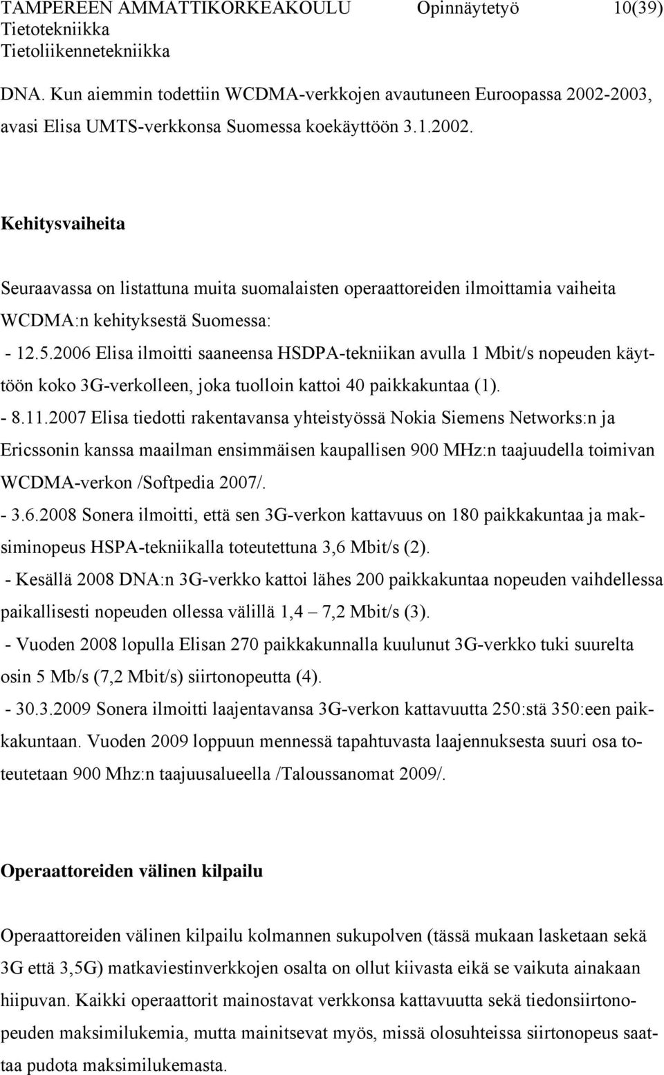 2006 Elisa ilmoitti saaneensa HSDPA-tekniikan avulla 1 Mbit/s nopeuden käyttöön koko 3G-verkolleen, joka tuolloin kattoi 40 paikkakuntaa (1). - 8.11.