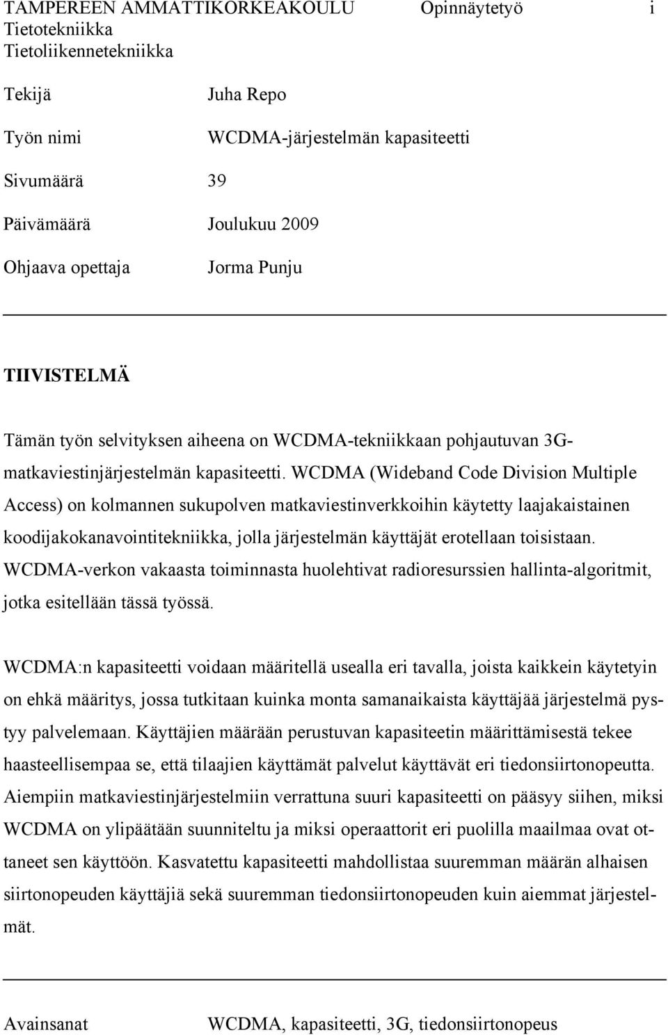 WCDMA (Wideband Code Division Multiple Access) on kolmannen sukupolven matkaviestinverkkoihin käytetty laajakaistainen koodijakokanavointitekniikka, jolla järjestelmän käyttäjät erotellaan toisistaan.