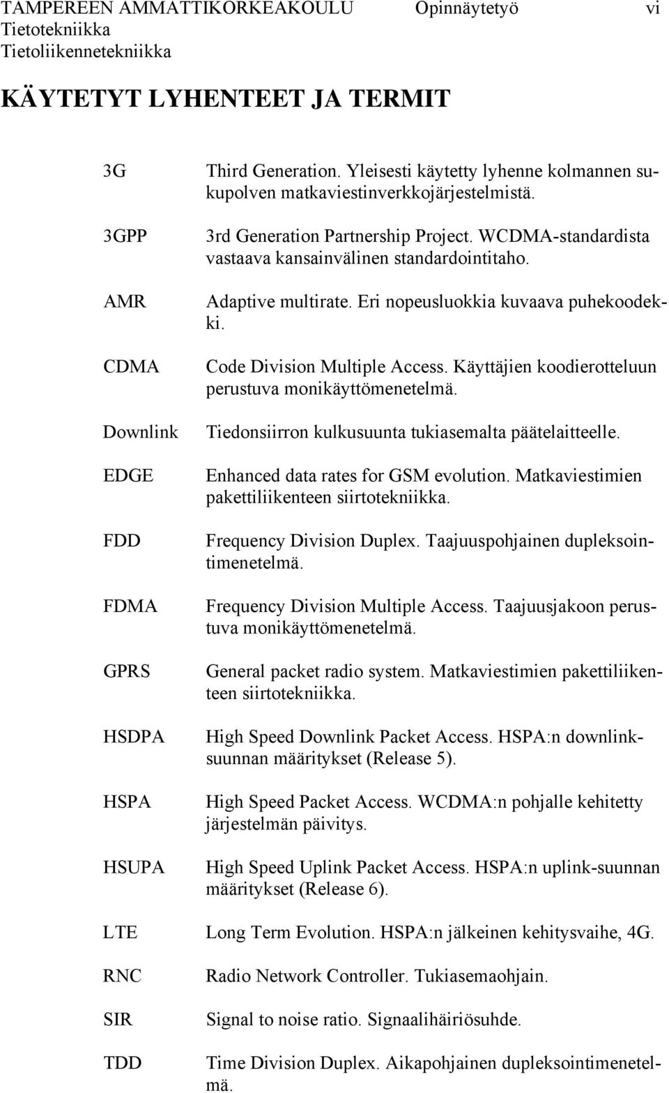 Eri nopeusluokkia kuvaava puhekoodekki. Code Division Multiple Access. Käyttäjien koodierotteluun perustuva monikäyttömenetelmä. Tiedonsiirron kulkusuunta tukiasemalta päätelaitteelle.