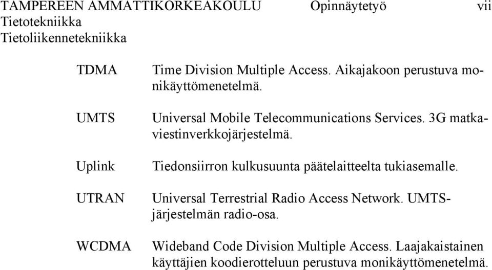 3G matkaviestinverkkojärjestelmä. Tiedonsiirron kulkusuunta päätelaitteelta tukiasemalle.