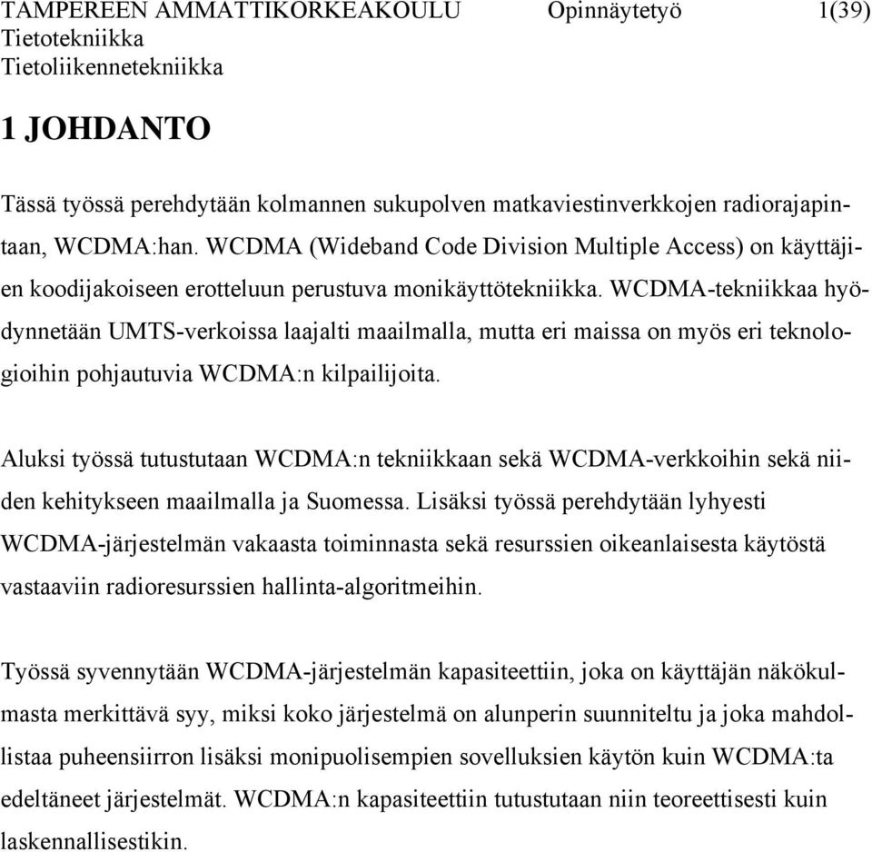 WCDMA-tekniikkaa hyödynnetään UMTS-verkoissa laajalti maailmalla, mutta eri maissa on myös eri teknologioihin pohjautuvia WCDMA:n kilpailijoita.