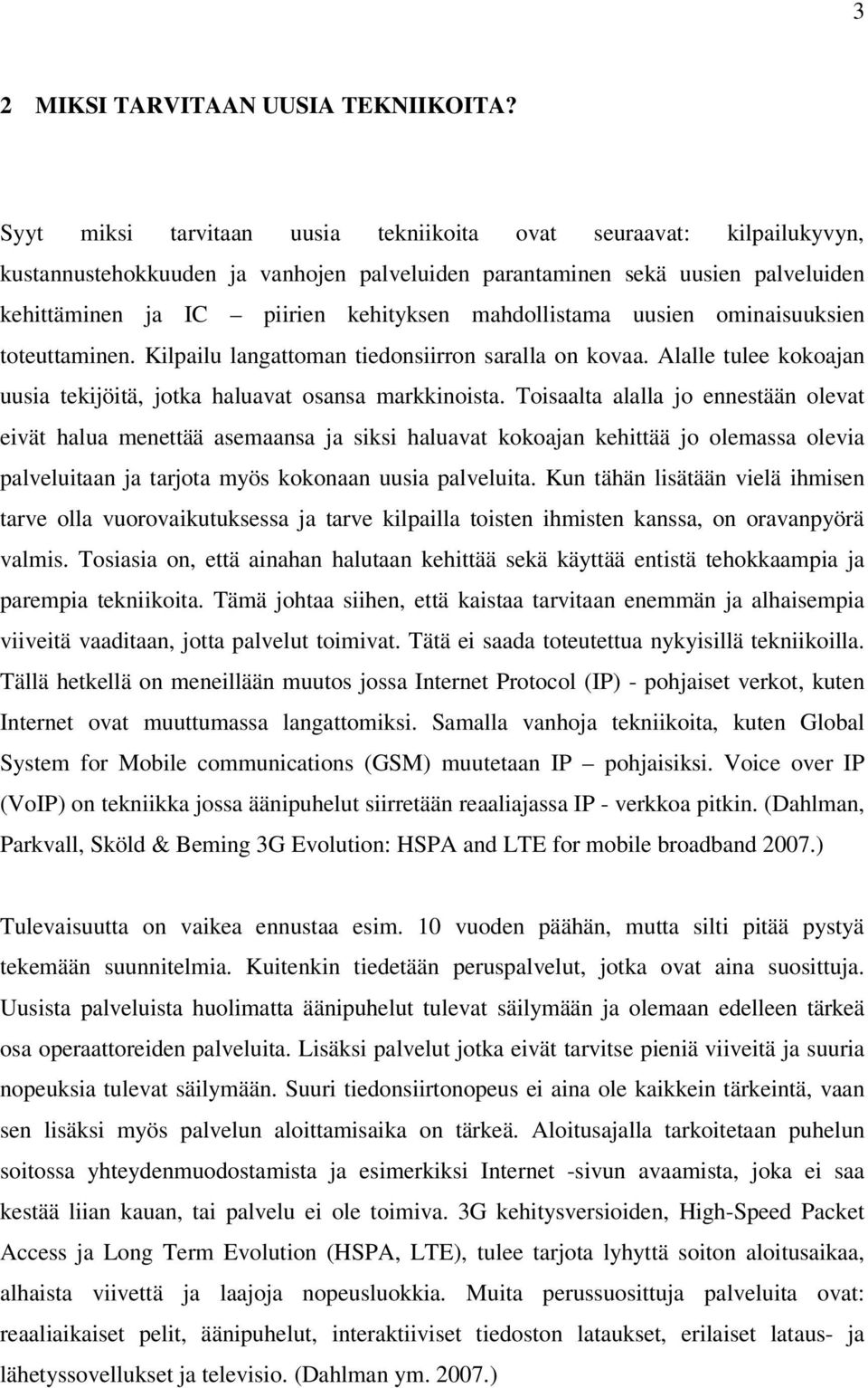 mahdollistama uusien ominaisuuksien toteuttaminen. Kilpailu langattoman tiedonsiirron saralla on kovaa. Alalle tulee kokoajan uusia tekijöitä, jotka haluavat osansa markkinoista.