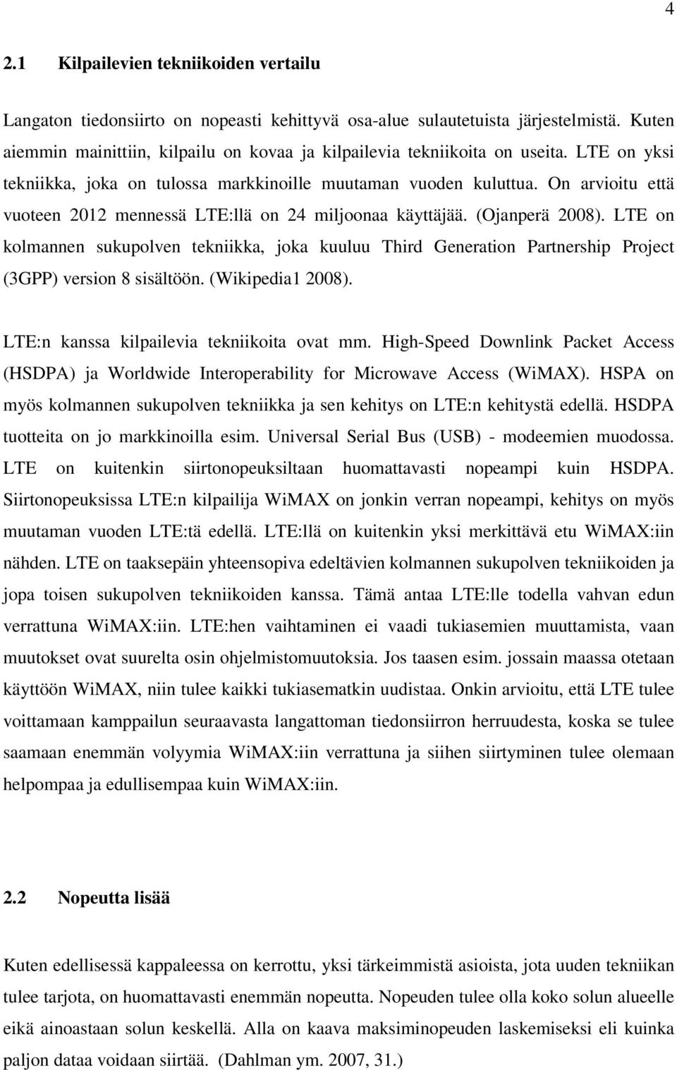 On arvioitu että vuoteen 2012 mennessä LTE:llä on 24 miljoonaa käyttäjää. (Ojanperä 2008).