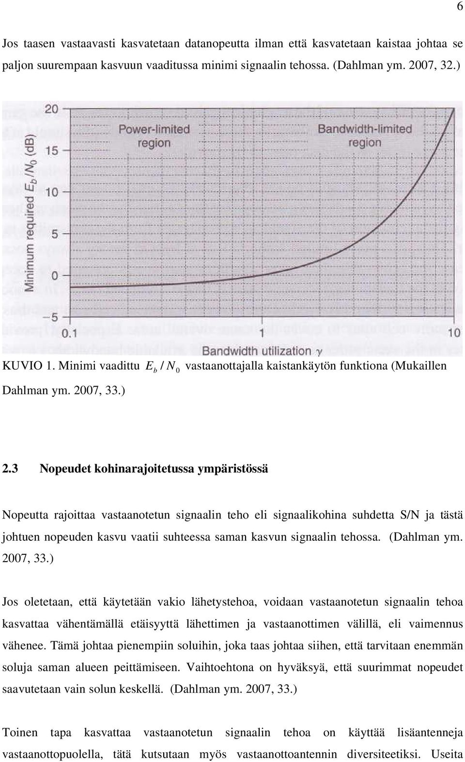 3 Nopeudet kohinarajoitetussa ympäristössä Nopeutta rajoittaa vastaanotetun signaalin teho eli signaalikohina suhdetta S/N ja tästä johtuen nopeuden kasvu vaatii suhteessa saman kasvun signaalin