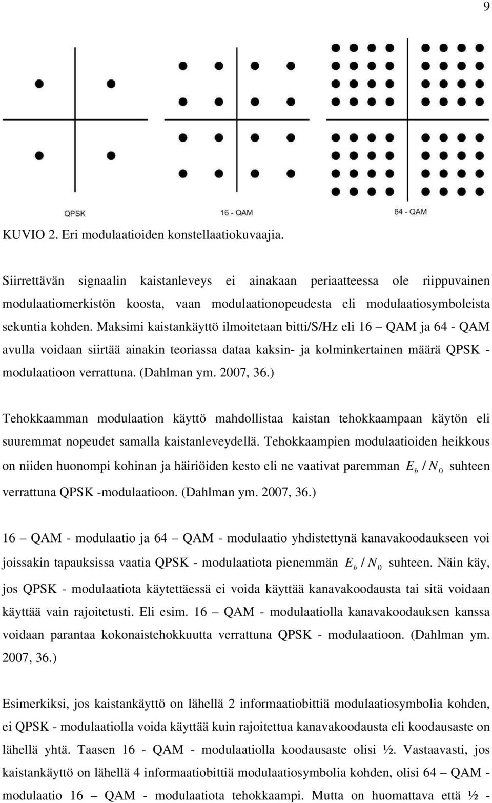 Maksimi kaistankäyttö ilmoitetaan bitti/s/hz eli 16 QAM ja 64 - QAM avulla voidaan siirtää ainakin teoriassa dataa kaksin- ja kolminkertainen määrä QPSK - modulaatioon verrattuna. (Dahlman ym.