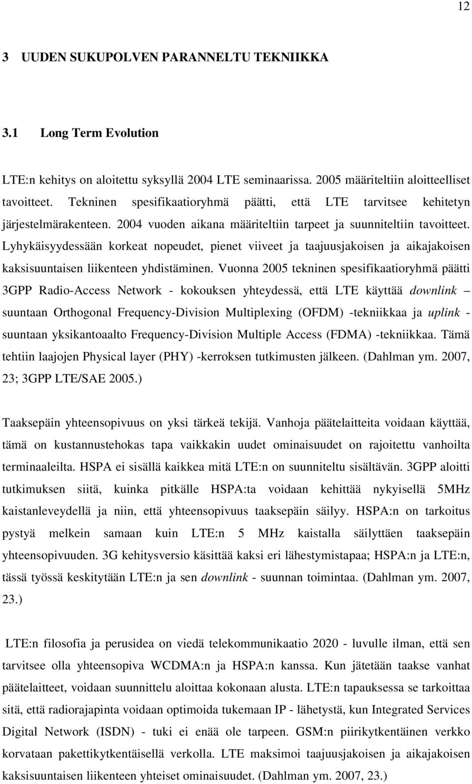 Lyhykäisyydessään korkeat nopeudet, pienet viiveet ja taajuusjakoisen ja aikajakoisen kaksisuuntaisen liikenteen yhdistäminen.
