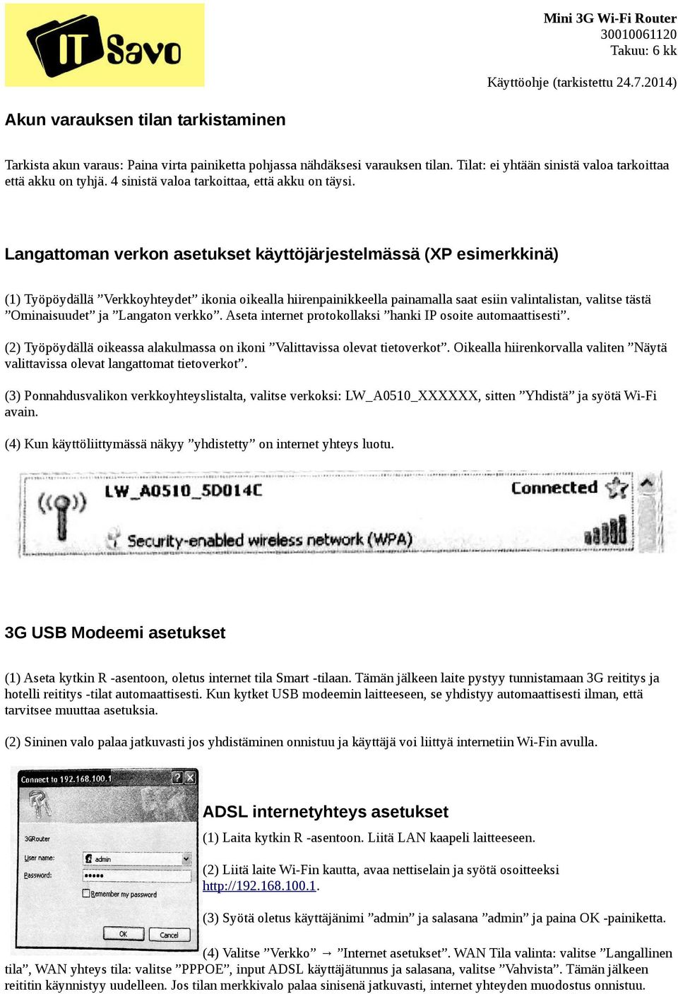 Langattoman verkon asetukset käyttöjärjestelmässä (XP esimerkkinä) (1) Työpöydällä Verkkoyhteydet ikonia oikealla hiirenpainikkeella painamalla saat esiin valintalistan, valitse tästä Ominaisuudet ja