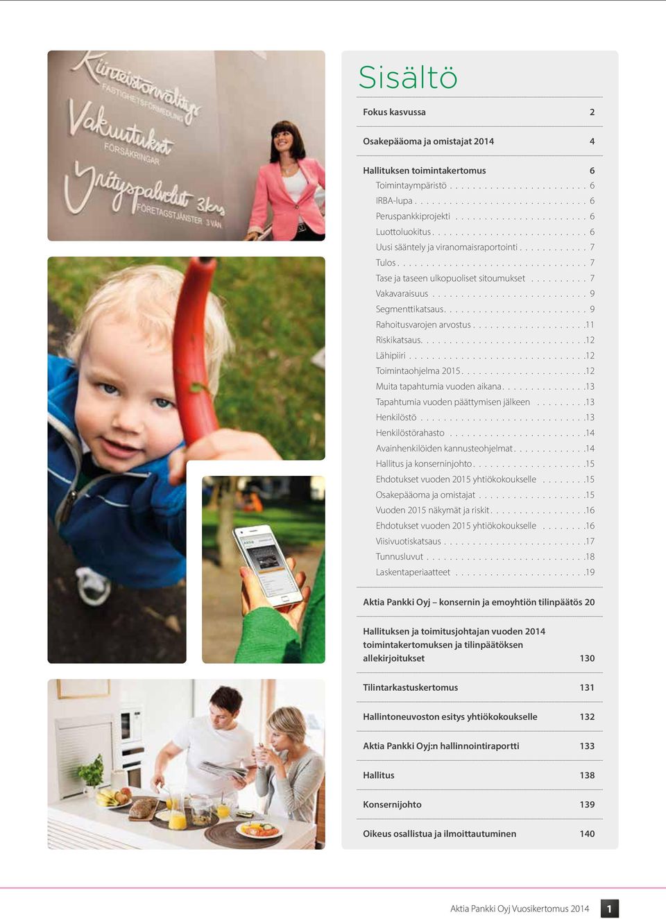 .......... 7 Vakavaraisuus............................ 9 Segmenttikatsaus......................... 9 Rahoitusvarojen arvostus....................11 Riskikatsaus.............................12 Lähipiiri.