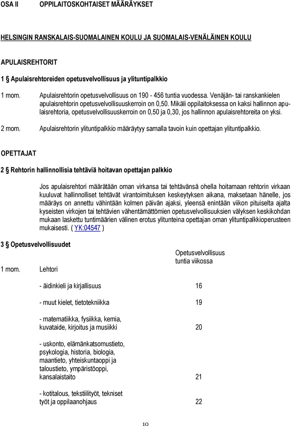 Mikäli oppilaitoksessa on kaksi hallinnon apulaisrehtoria, opetusvelvollisuuskerroin on 0,50 ja 0,30, jos hallinnon apulaisrehtoreita on yksi. 2 mom.