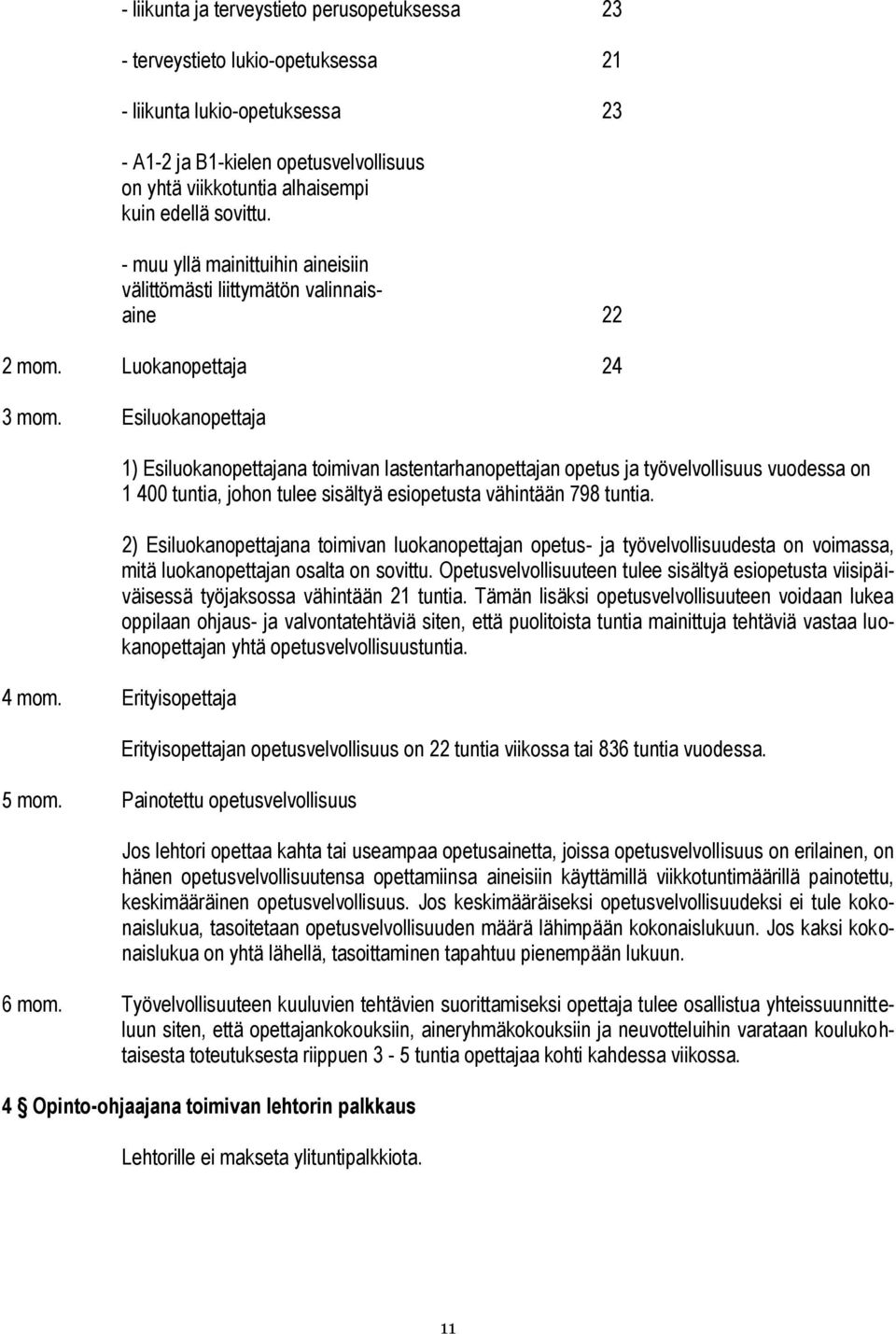 Esiluokanopettaja 1) Esiluokanopettajana toimivan lastentarhanopettajan opetus ja työvelvollisuus vuodessa on 1 400 tuntia, johon tulee sisältyä esiopetusta vähintään 798 tuntia.