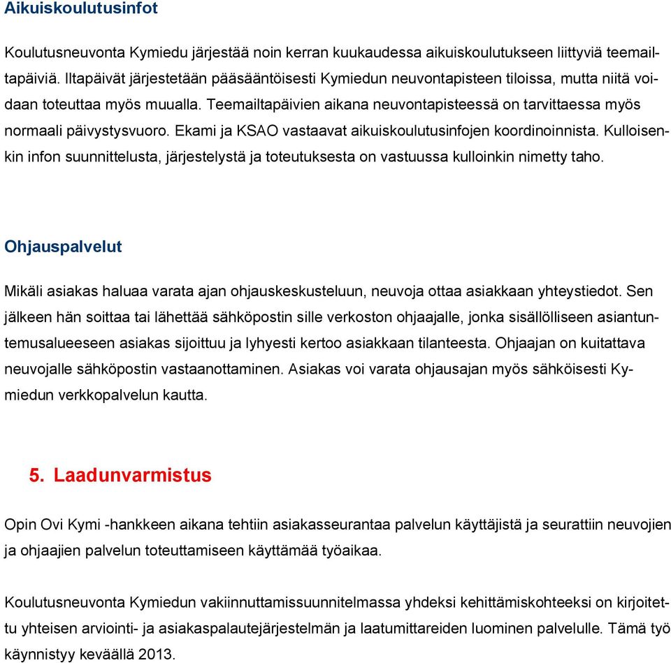 Teemailtapäivien aikana neuvontapisteessä on tarvittaessa myös normaali päivystysvuoro. Ekami ja KSAO vastaavat aikuiskoulutusinfojen koordinoinnista.