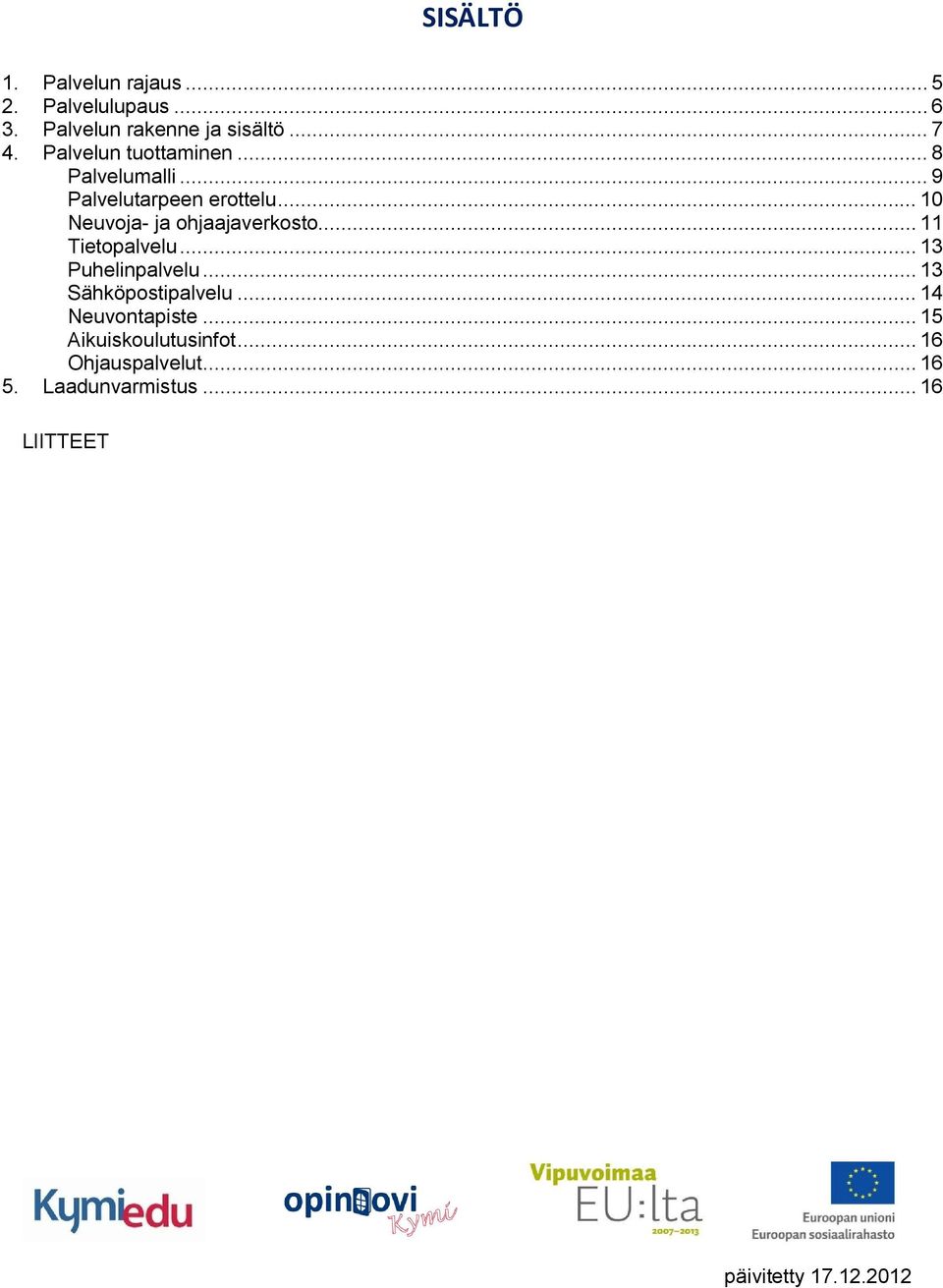 .. 10 Neuvoja- ja ohjaajaverkosto... 11 Tietopalvelu... 13 Puhelinpalvelu... 13 Sähköpostipalvelu.