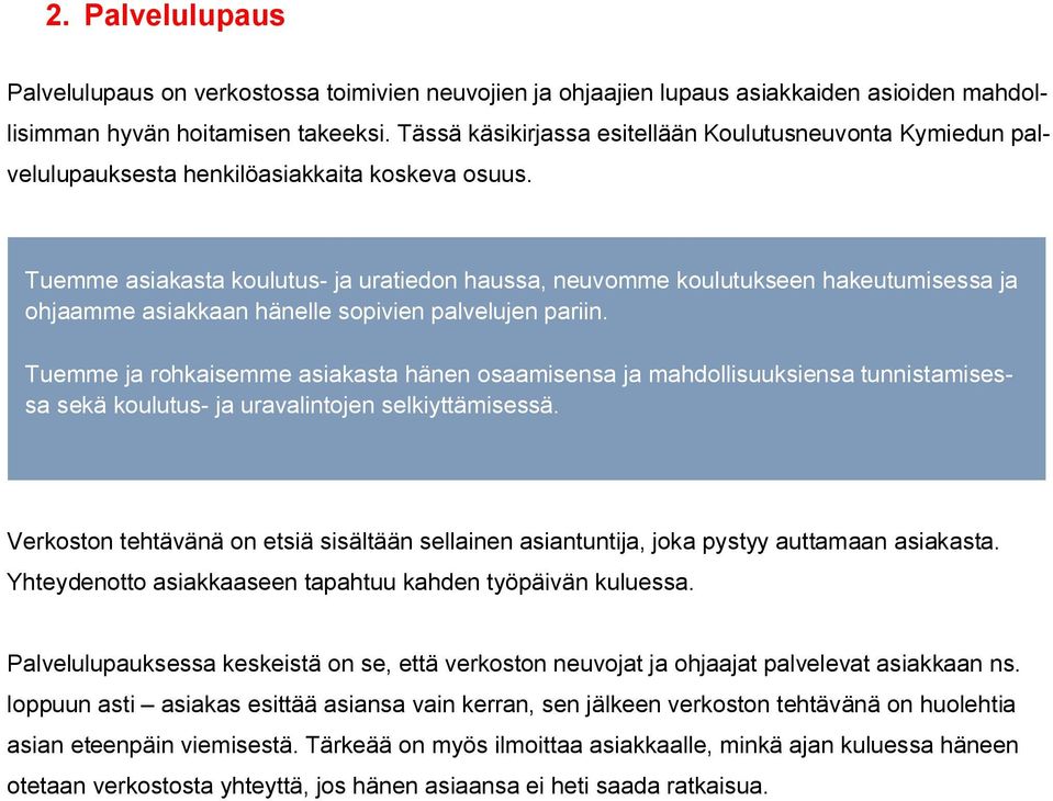 Tuemme asiakasta koulutus- ja uratiedon haussa, neuvomme koulutukseen hakeutumisessa ja ohjaamme asiakkaan hänelle sopivien palvelujen pariin.