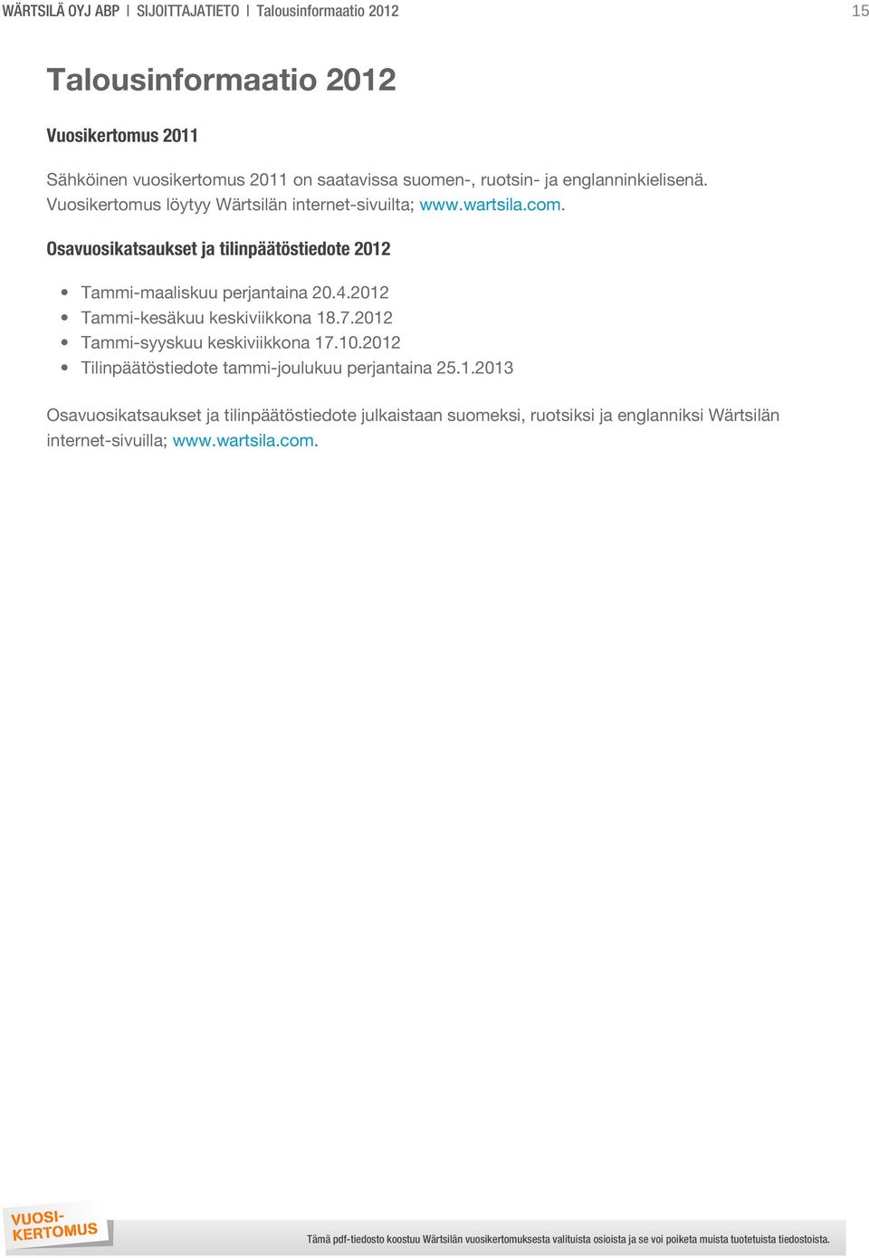 Osavuosikatsaukset ja tilinpäätöstiedote 2012 Tammi-maaliskuu perjantaina 20.4.2012 Tammi-kesäkuu keskiviikkona 18.7.