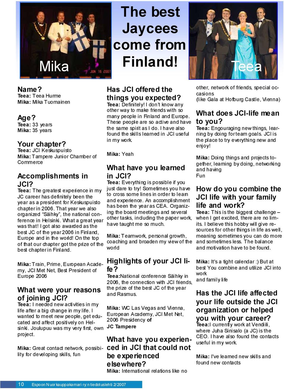 Teea: The greatest experience in my JC career has definitely been the year as a president for Keskuspuisto chapter in 2006. That year we also organized Säihky, the national conference in Helsinki.