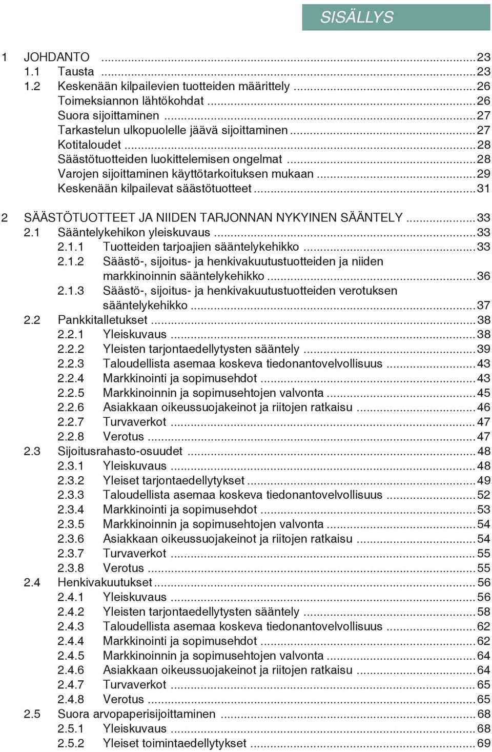 ..31 2 SÄÄSTÖTUOTTEET JA NIIDEN TARJONNAN NYKYINEN SÄÄNTELY...33 2.1 Sääntelykehikon yleiskuvaus...33 2.1.1 Tuotteiden tarjoajien sääntelykehikko...33 2.1.2 Säästö-, sijoitus- ja henkivakuutustuotteiden ja niiden markkinoinnin sääntelykehikko.