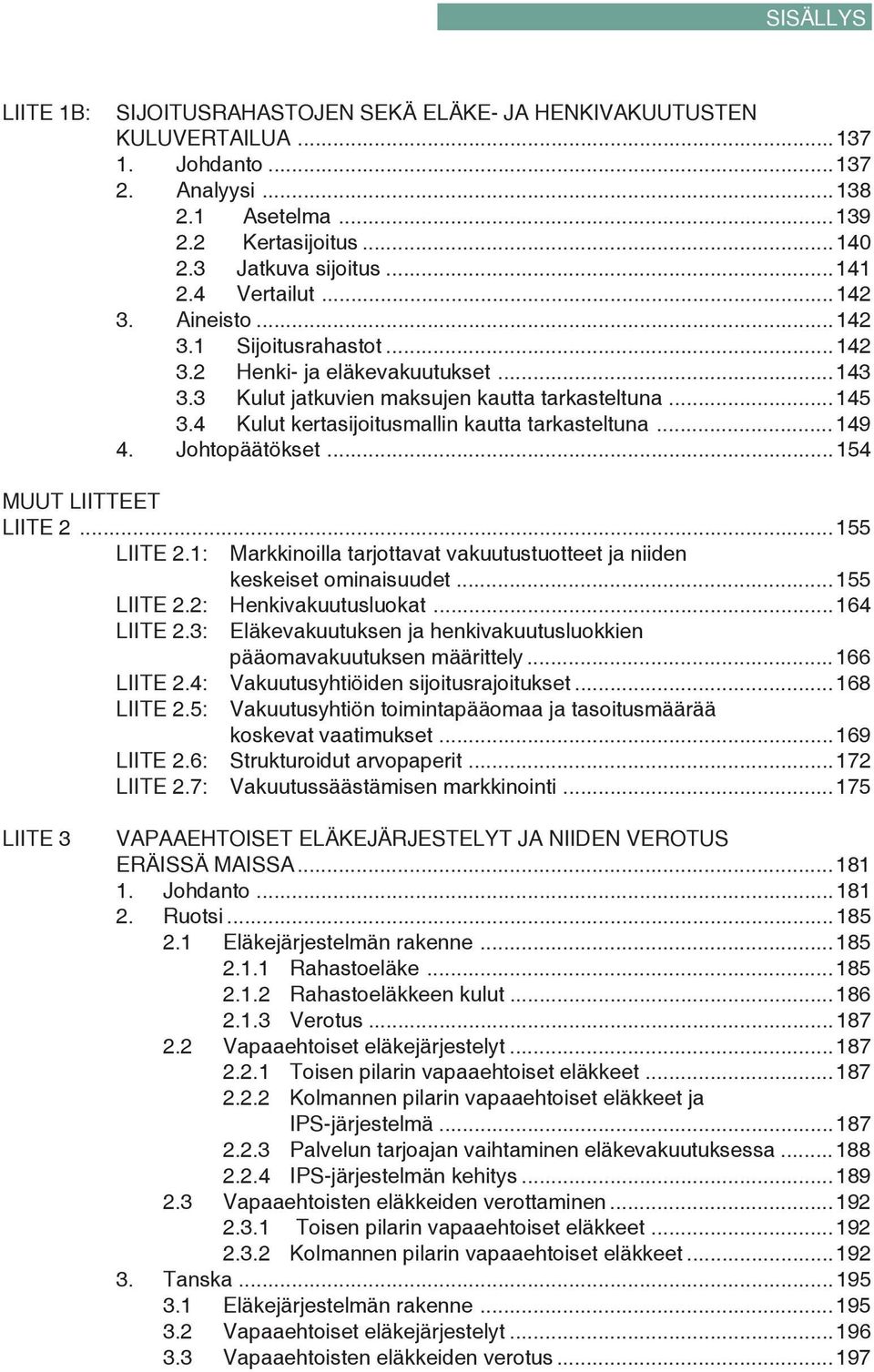 4 Kulut kertasijoitusmallin kautta tarkasteltuna... 149 4. Johtopäätökset...154 MUUT LIITTEET LIITE 2...155 LIITE 2.1: Markkinoilla tarjottavat vakuutustuotteet ja niiden keskeiset ominaisuudet.