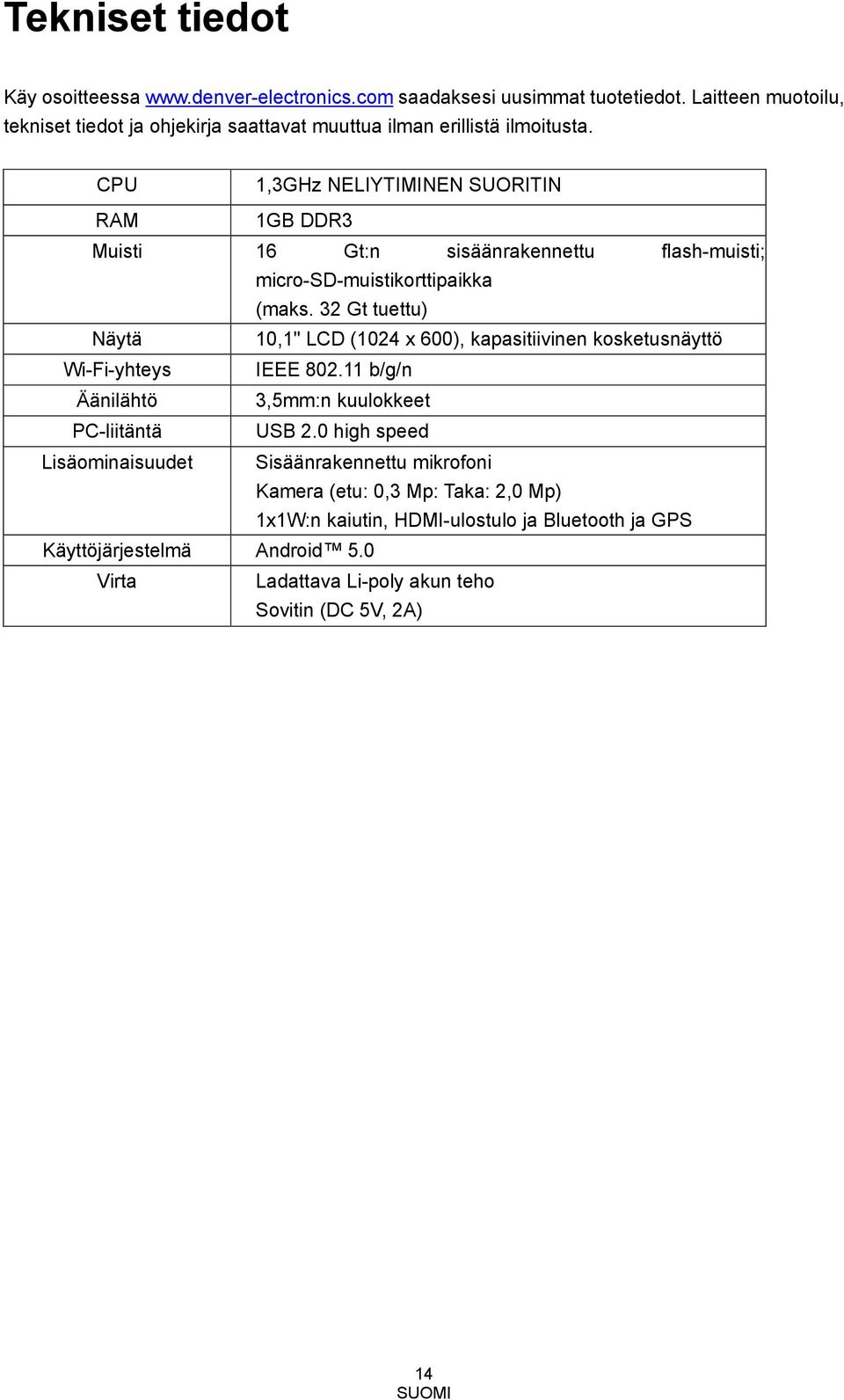 CPU 1,3GHz NELIYTIMINEN SUORITIN RAM 1GB DDR3 Muisti 16 Gt:n sisäänrakennettu flash-muisti; micro-sd-muistikorttipaikka (maks.