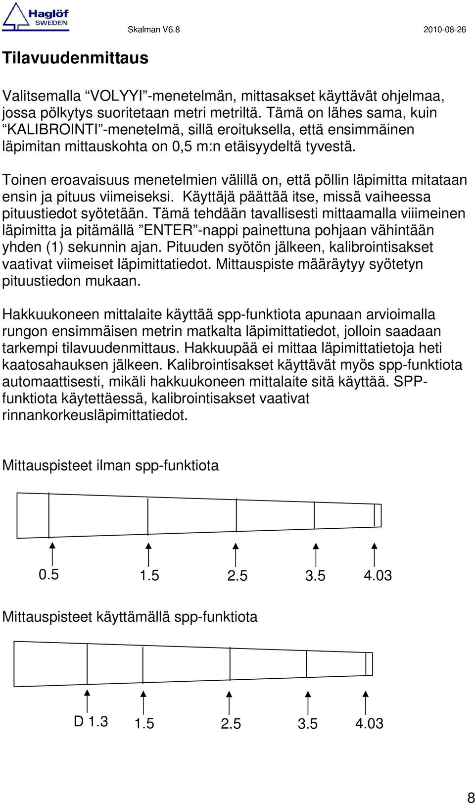 Toinen eroavaisuus menetelmien välillä on, että pöllin läpimitta mitataan ensin ja pituus viimeiseksi. Käyttäjä päättää itse, missä vaiheessa pituustiedot syötetään.