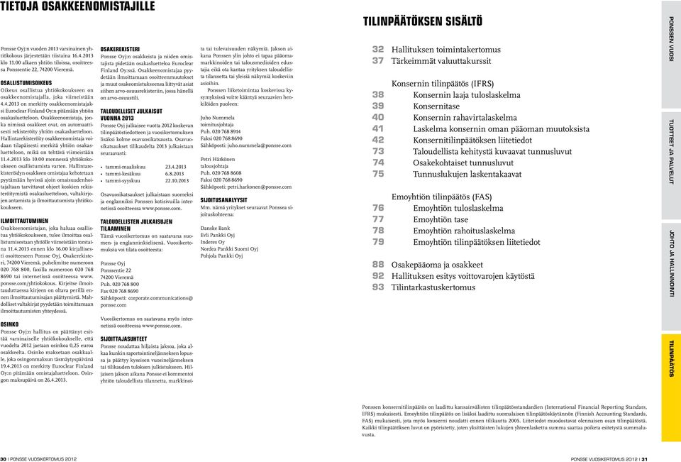 Osakkeenomistaja, jonka nimissä osakkeet ovat, on automaattisesti rekisteröity yhtiön osakasluetteloon.