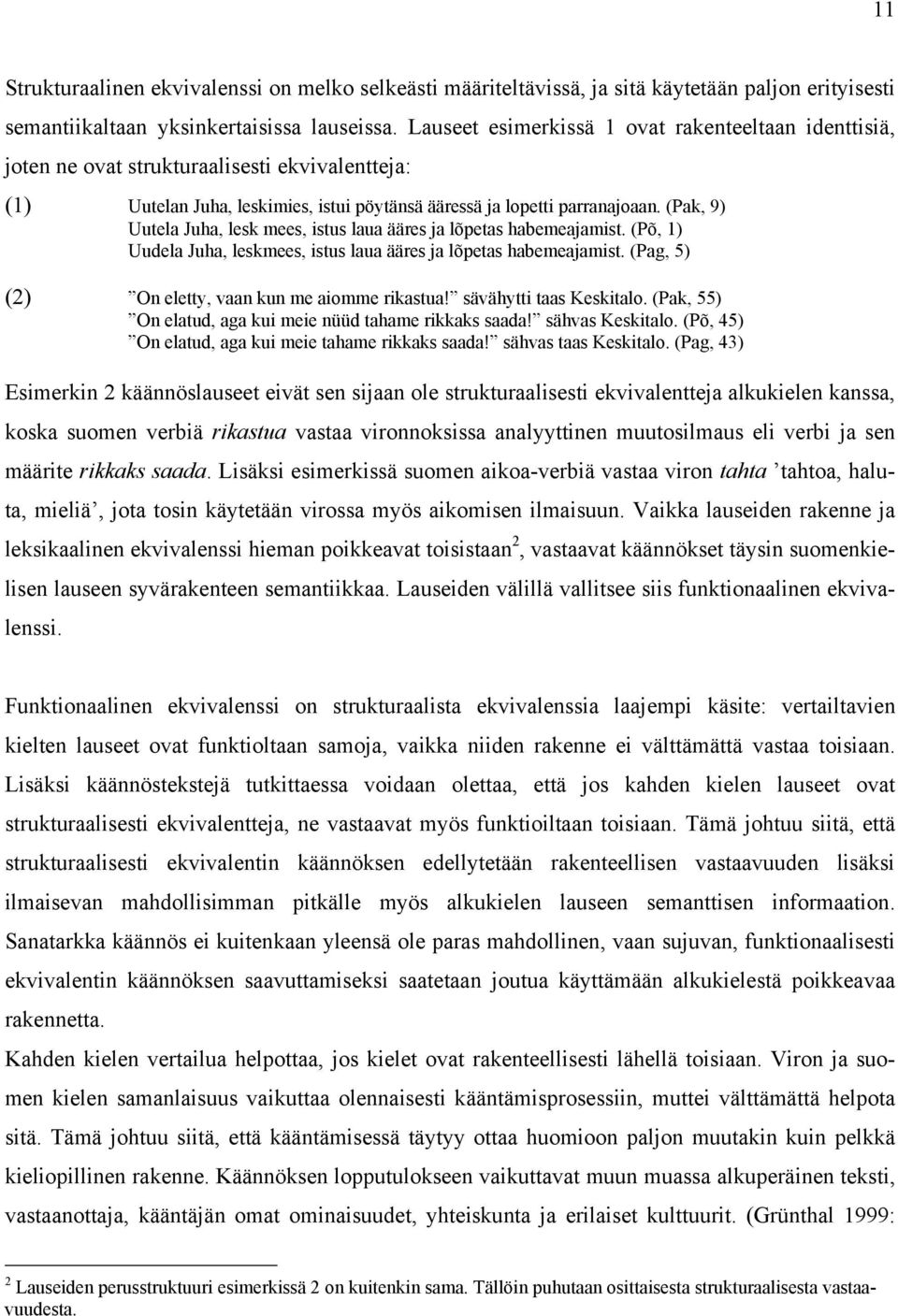 (Pak, 9) Uutela Juha, lesk mees, istus laua ääres ja lõpetas habemeajamist. (Põ, 1) Uudela Juha, leskmees, istus laua ääres ja lõpetas habemeajamist.