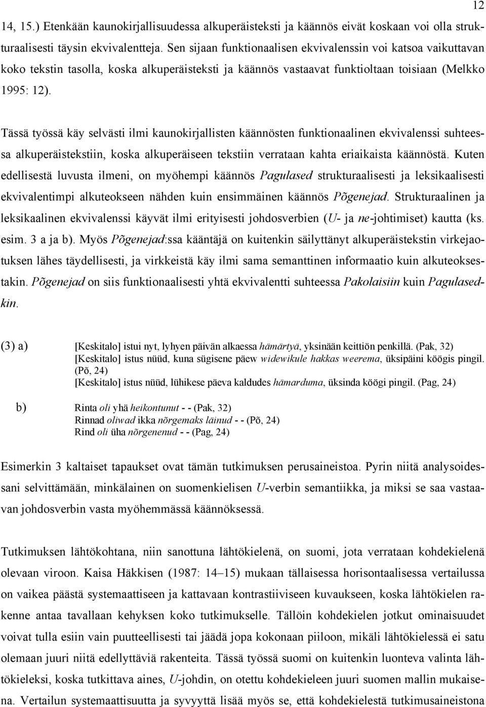 Tässä työssä käy selvästi ilmi kaunokirjallisten käännösten funktionaalinen ekvivalenssi suhteessa alkuperäistekstiin, koska alkuperäiseen tekstiin verrataan kahta eriaikaista käännöstä.