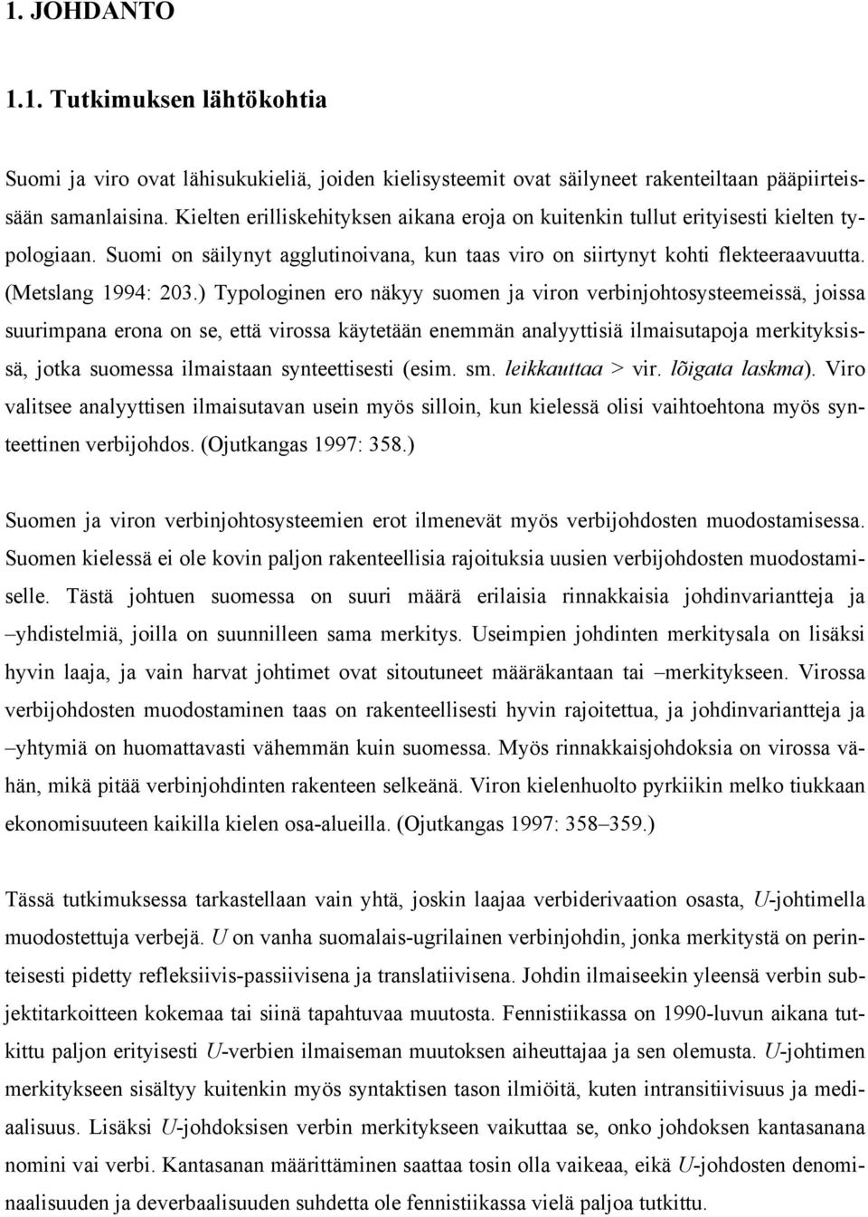 ) Typologinen ero näkyy suomen ja viron verbinjohtosysteemeissä, joissa suurimpana erona on se, että virossa käytetään enemmän analyyttisiä ilmaisutapoja merkityksissä, jotka suomessa ilmaistaan