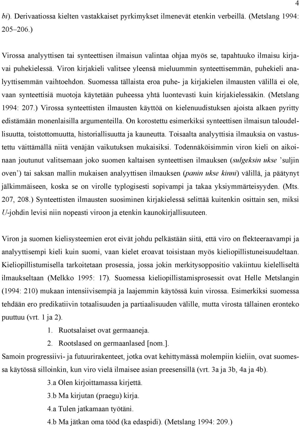 Viron kirjakieli valitsee yleensä mieluummin synteettisemmän, puhekieli analyyttisemmän vaihtoehdon.