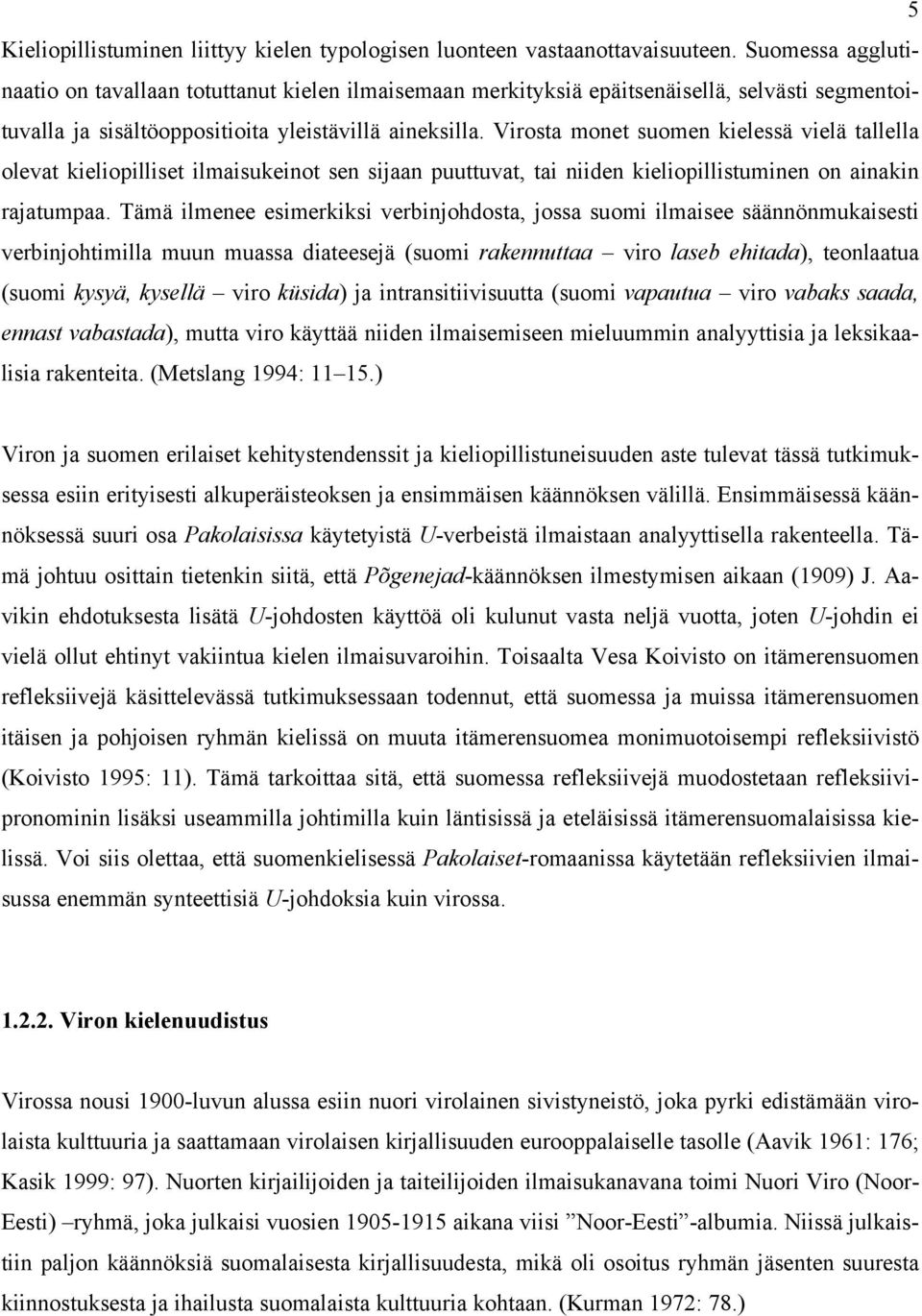 Virosta monet suomen kielessä vielä tallella olevat kieliopilliset ilmaisukeinot sen sijaan puuttuvat, tai niiden kieliopillistuminen on ainakin rajatumpaa.